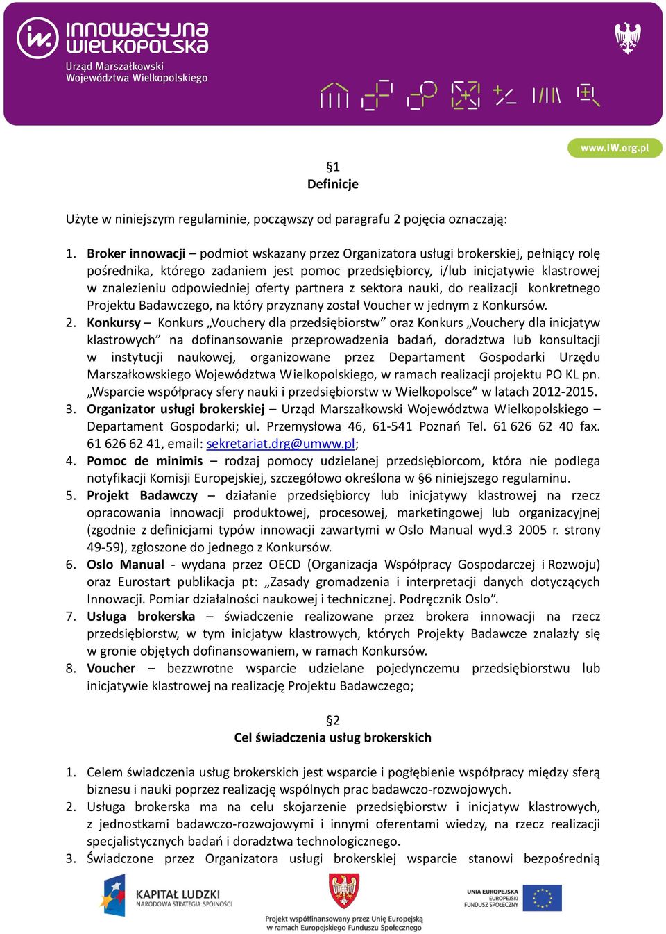 oferty partnera z sektora nauki, do realizacji konkretnego Projektu Badawczego, na który przyznany został Voucher w jednym z Konkursów. 2.