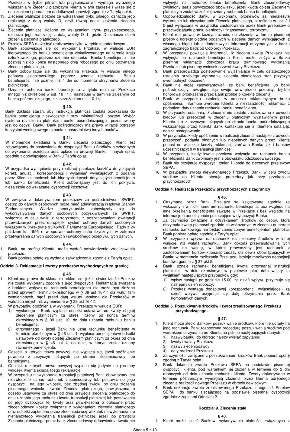 Zlecenie płatnicze złożone ze wskazaniem trybu przyspieszonego, oznacza jego realizację z datą waluty D+1, gdzie D oznacza dzień złożenia zlecenia płatniczego. 15.