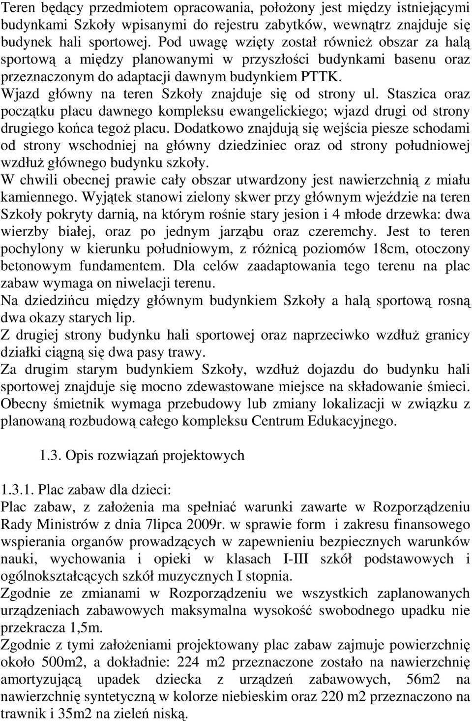 Wjazd główny na teren Szkoły znajduje się od strony ul. Staszica oraz początku placu dawnego kompleksu ewangelickiego; wjazd drugi od strony drugiego końca tegoż placu.