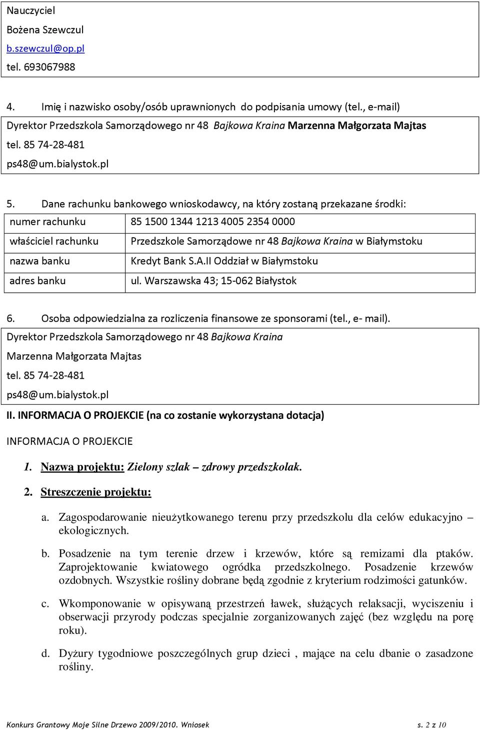 Dane rachunku bankowego wnioskodawcy, na który zostaną przekazane środki: numer rachunku 85 1500 1344 1213 4005 2354 0000 właściciel rachunku Przedszkole Samorządowe nr 48 Bajkowa Kraina w
