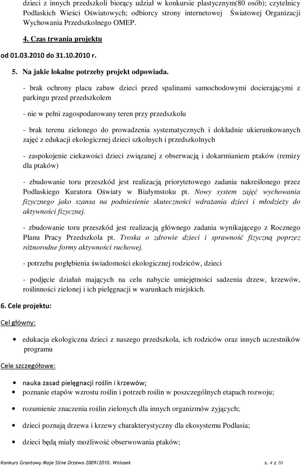 - brak ochrony placu zabaw dzieci przed spalinami samochodowymi docierającymi z parkingu przed przedszkolem - nie w pełni zagospodarowany teren przy przedszkolu - brak terenu zielonego do prowadzenia