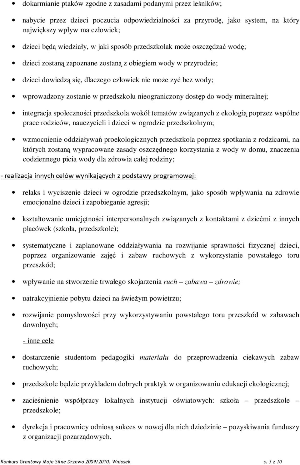 przedszkolu nieograniczony dostęp do wody mineralnej; integracja społeczności przedszkola wokół tematów związanych z ekologią poprzez wspólne prace rodziców, nauczycieli i dzieci w ogrodzie