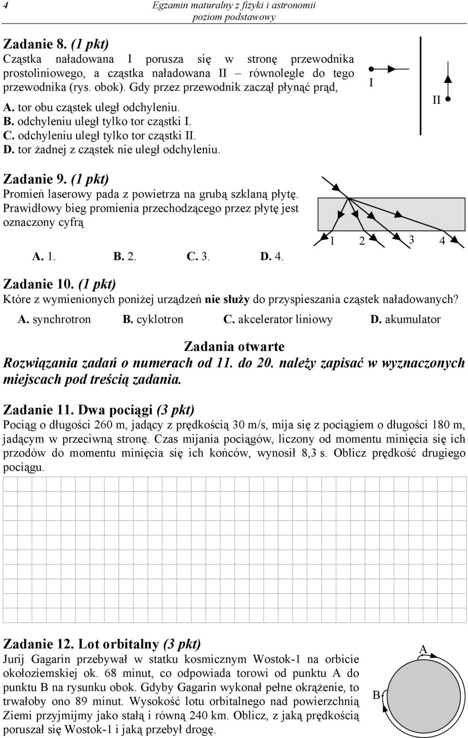 tor żadnej z cząstek nie uległ odchyleniu. I II Zadanie 9. ( pkt) Promień laserowy pada z powietrza na grubą szklaną płytę. Prawidłowy bieg promienia przechodzącego przez płytę jest oznaczony cyfrą A.