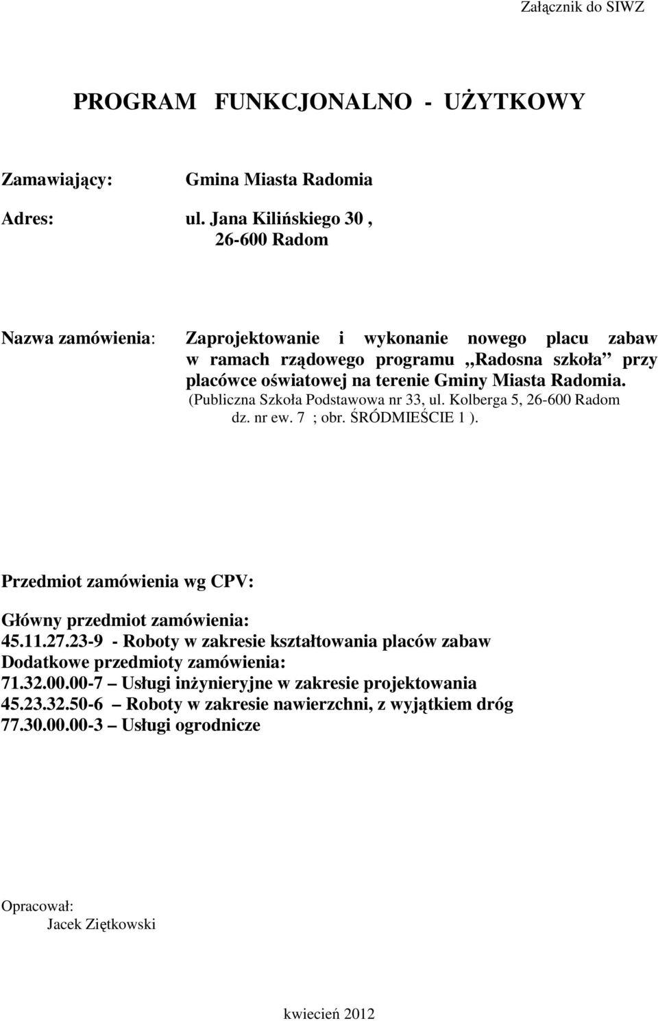 Miasta Radomia. (Publiczna Szkoła Podstawowa nr 33, ul. Kolberga 5, 26-600 Radom dz. nr ew. 7 ; obr. ŚRÓDMIEŚCIE 1 ). Przedmiot zamówienia wg CPV: Główny przedmiot zamówienia: 45.11.27.