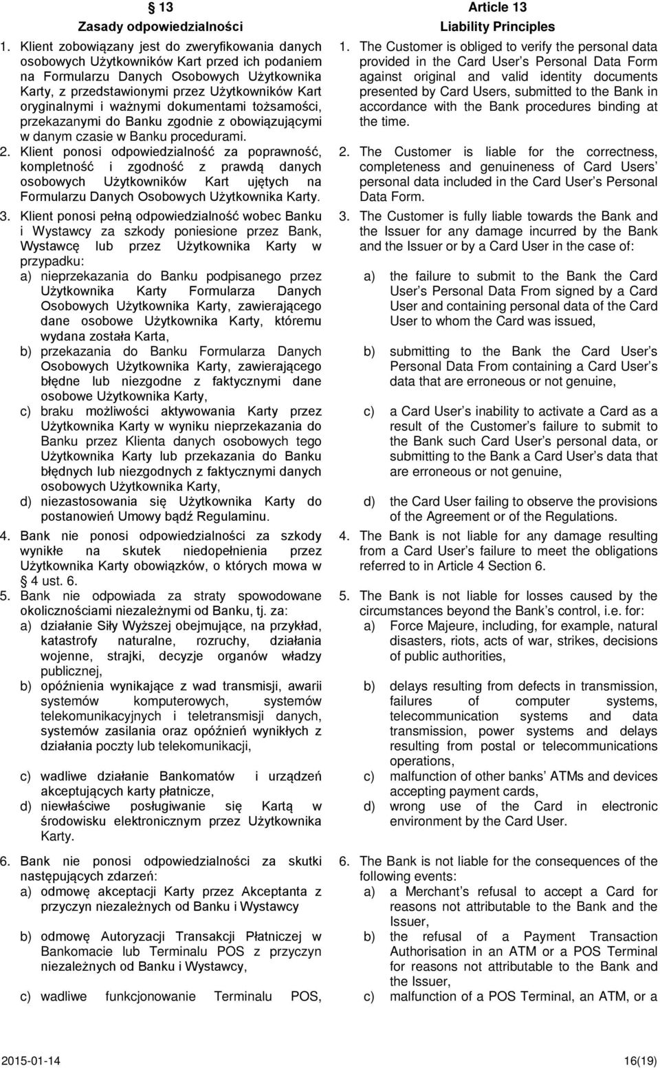 oryginalnymi i ważnymi dokumentami tożsamości, przekazanymi do Banku zgodnie z obowiązującymi w danym czasie w Banku procedurami. 2.