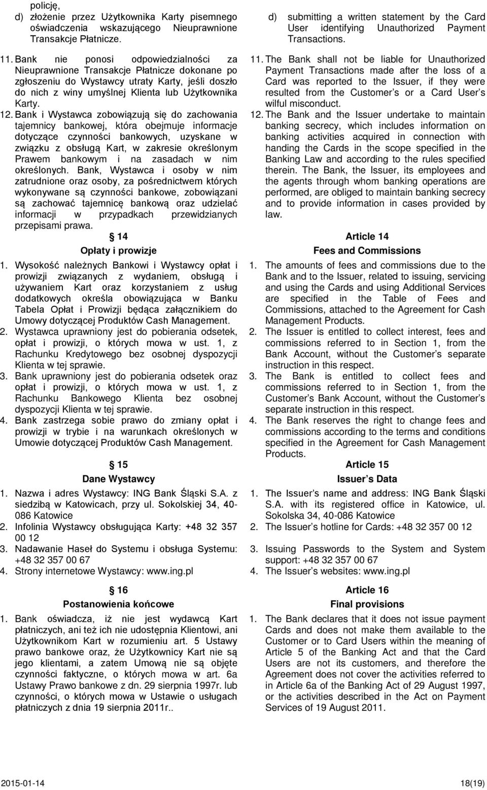 Bank nie ponosi odpowiedzialności za Nieuprawnione Transakcje Płatnicze dokonane po zgłoszeniu do Wystawcy utraty Karty, jeśli doszło do nich z winy umyślnej Klienta lub Użytkownika Karty. 12.