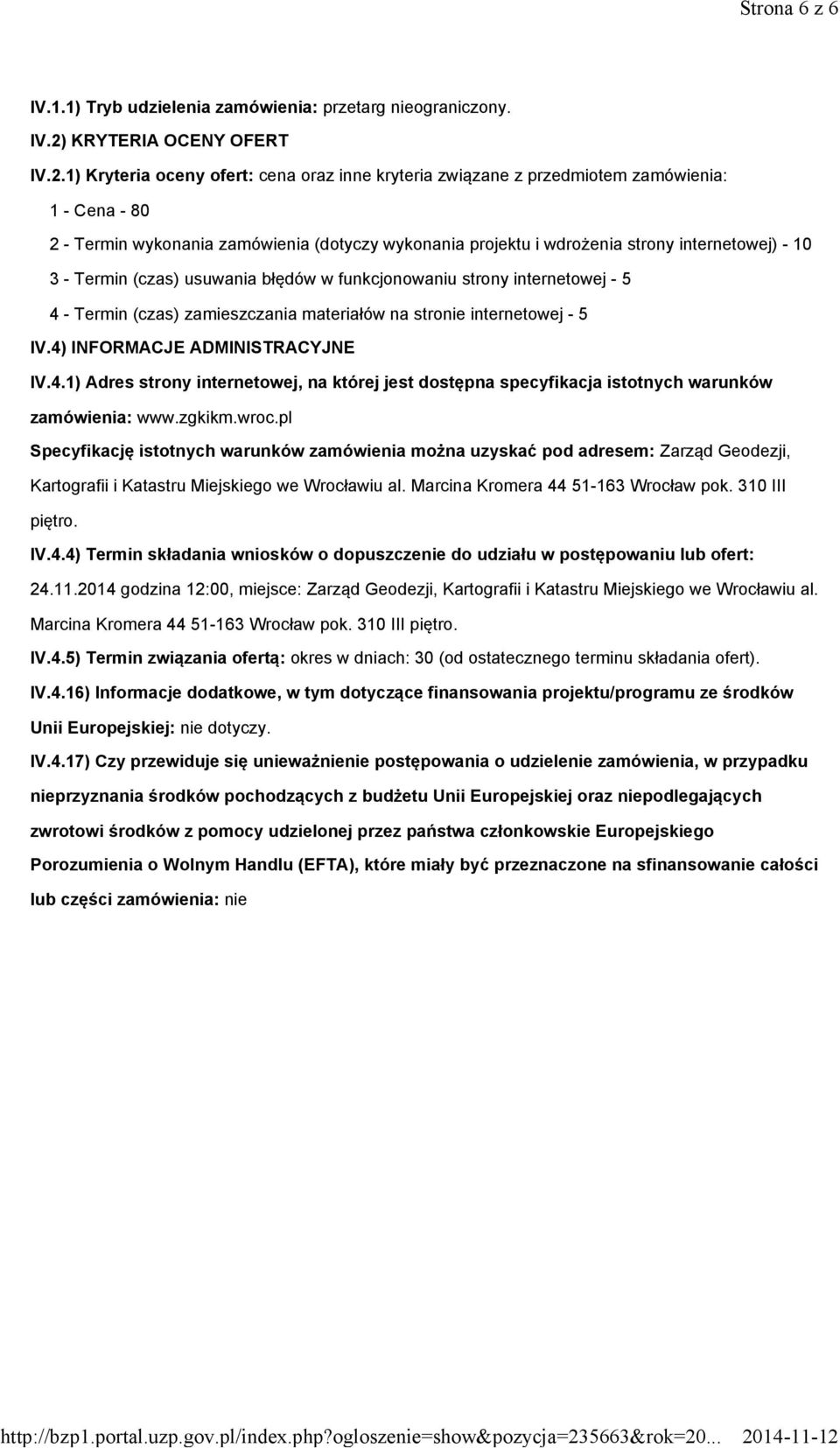 1) Kryteria oceny ofert: cena oraz inne kryteria związane z przedmiotem zamówienia: 1 - Cena - 80 2 - Termin wykonania zamówienia (dotyczy wykonania projektu i wdrożenia strony internetowej) - 10 3 -