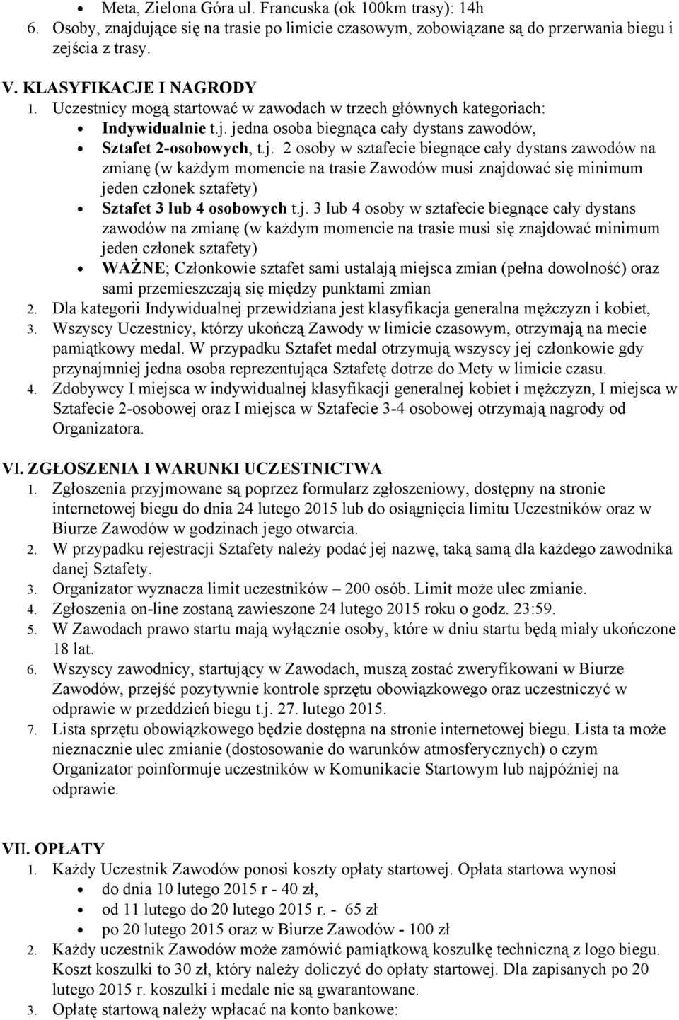 jedna osoba biegnąca cały dystans zawodów, Sztafet 2 osobowych, t.j. 2 osoby w sztafecie biegnące cały dystans zawodów na zmianę (w każdym momencie na trasie Zawodów musi znajdować się minimum jeden członek sztafety) Sztafet 3 lub 4 osobowych t.