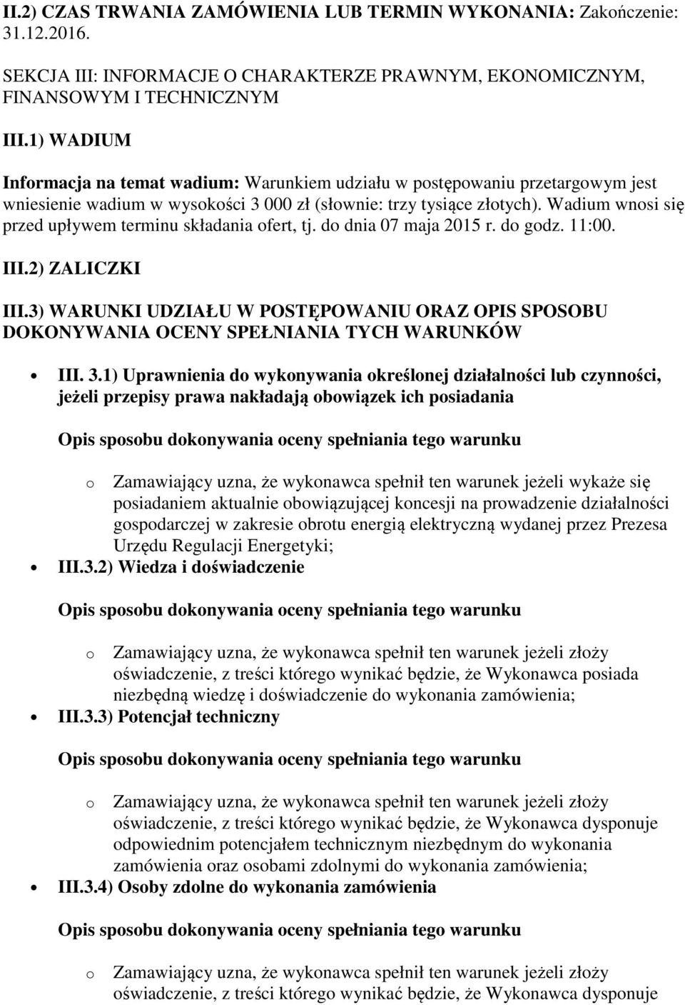 Wadium wnosi się przed upływem terminu składania ofert, tj. do dnia 07 maja 2015 r. do godz. 11:00. III.2) ZALICZKI III.