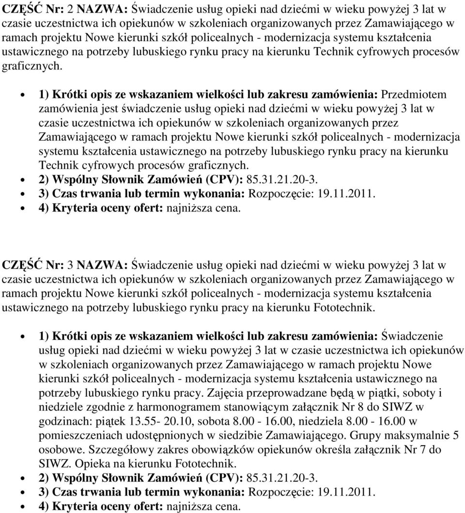 1) Krótki opis ze wskazaniem wielkości lub zakresu zamówienia: Przedmiotem zamówienia jest świadczenie usług opieki nad dziećmi w wieku powyŝej 3 lat w czasie uczestnictwa ich opiekunów w szkoleniach