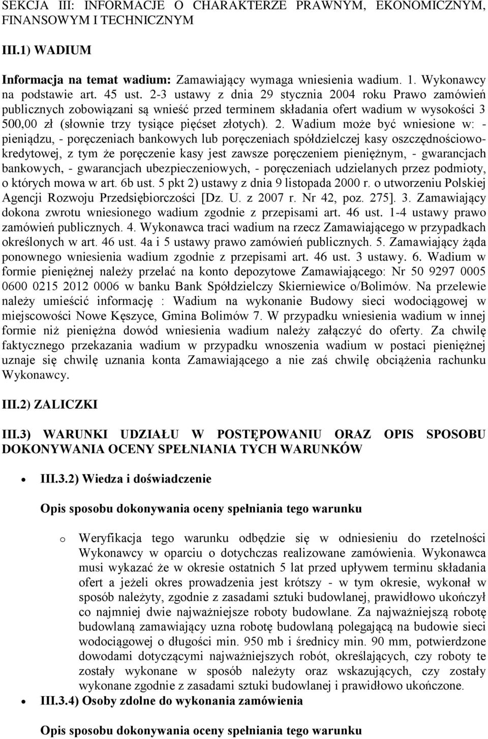 2. Wadium może być wniesione w: - pieniądzu, - poręczeniach bankowych lub poręczeniach spółdzielczej kasy oszczędnościowokredytowej, z tym że poręczenie kasy jest zawsze poręczeniem pieniężnym, -