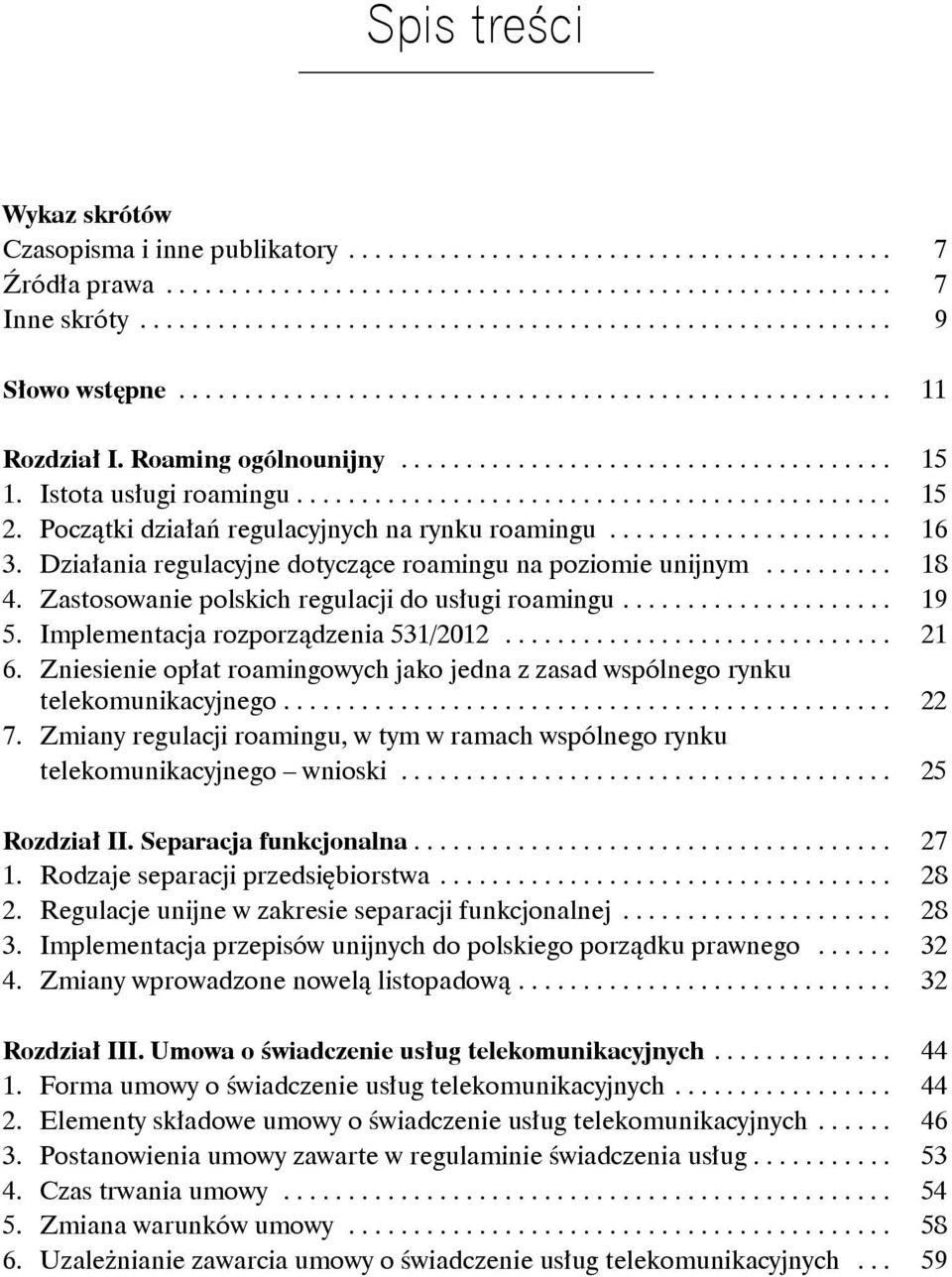 Początki działań regulacyjnych na rynku roamingu...................... 16 3. Działania regulacyjne dotyczące roamingu na poziomie unijnym.......... 18 4.