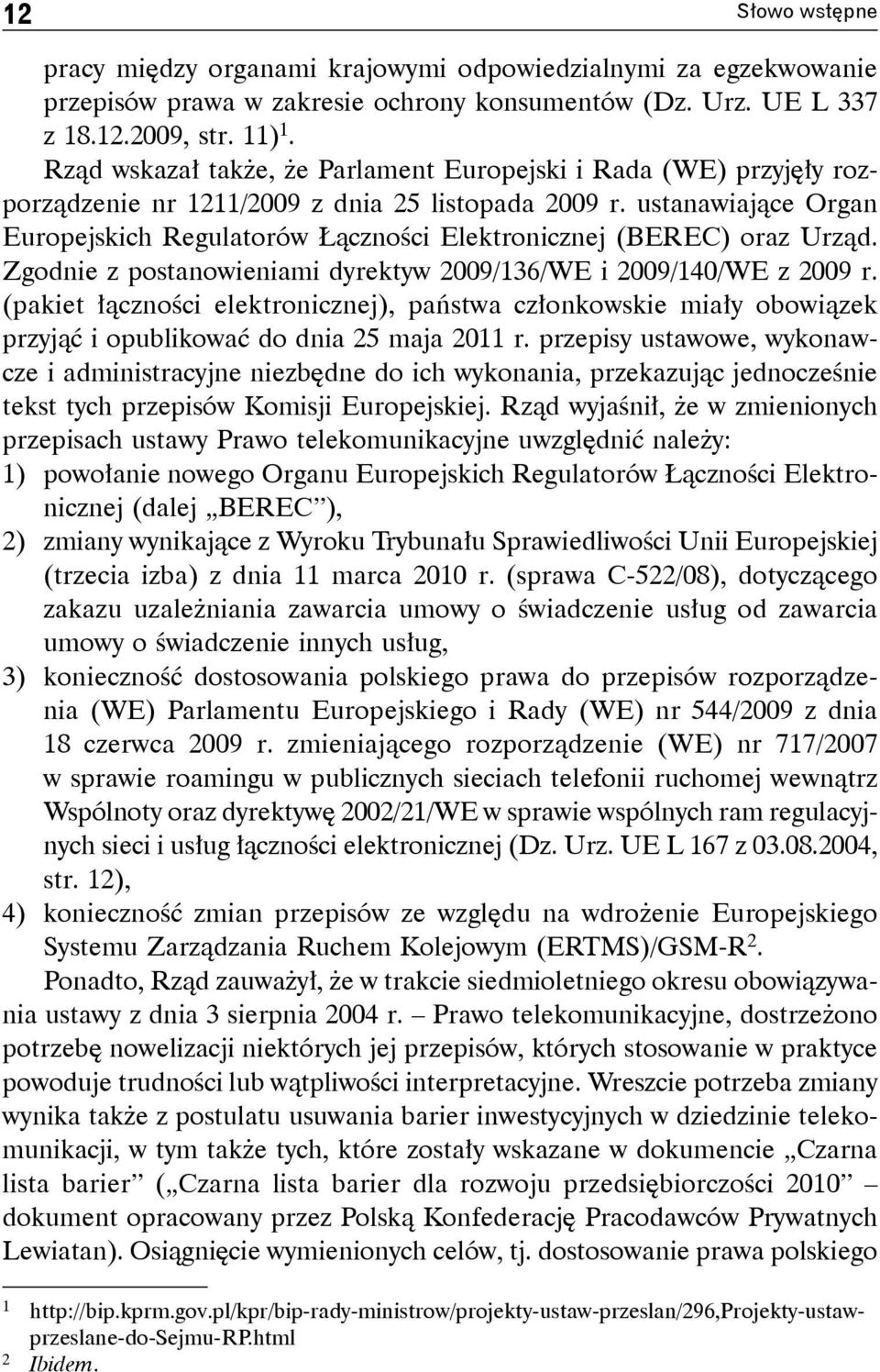 ustanawiające Organ Europejskich Regulatorów Łączności Elektronicznej (BEREC) oraz Urząd. Zgodnie z postanowieniami dyrektyw 2009/136/WE i 2009/140/WE z 2009 r.