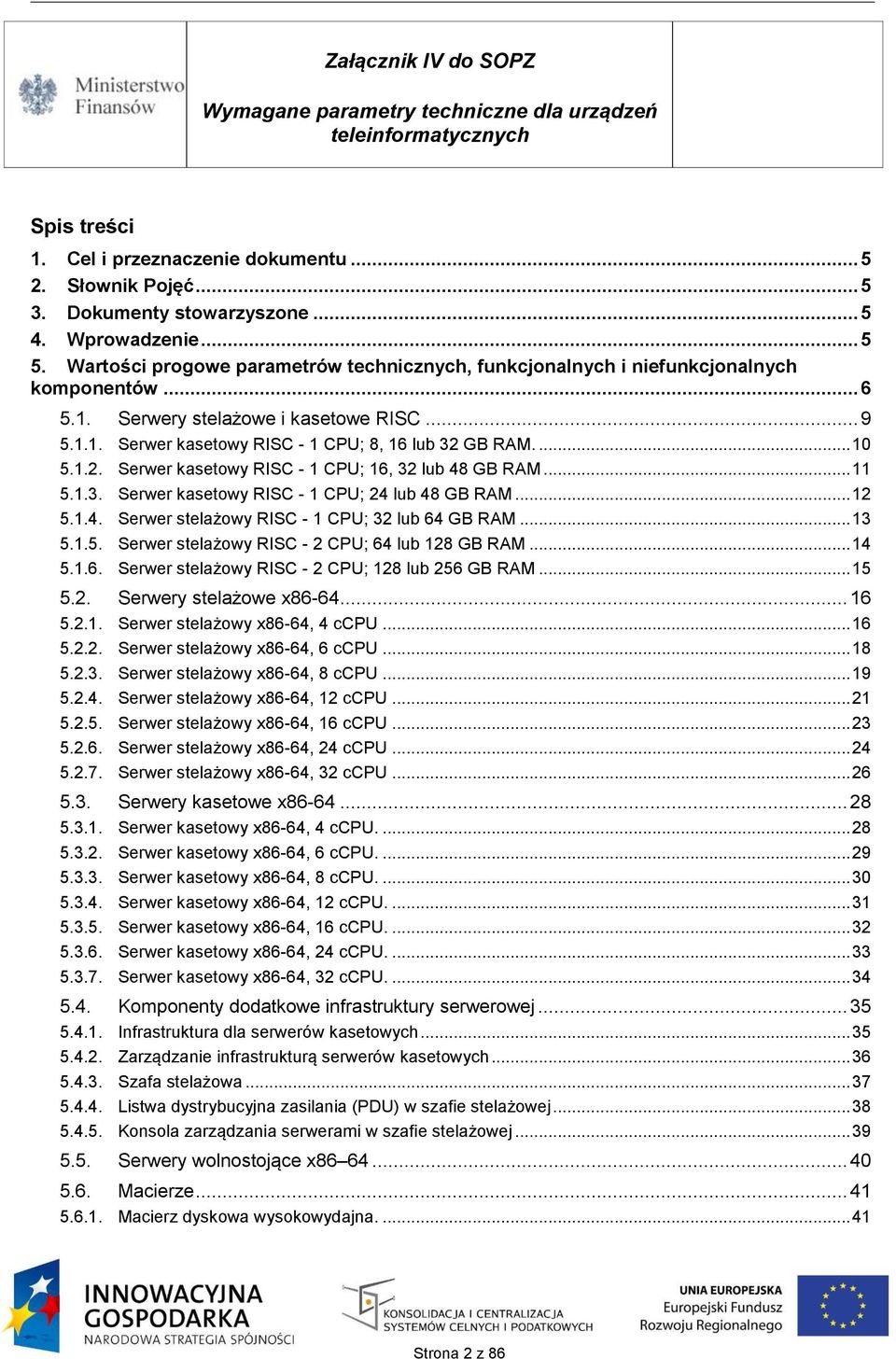 ... 10 5.1.2. Serwer kasetowy RISC - 1 CPU; 16, 32 lub 48 GB RAM... 11 5.1.3. Serwer kasetowy RISC - 1 CPU; 24 lub 48 GB RAM... 12 5.1.4. Serwer stelażowy RISC - 1 CPU; 32 lub 64 GB RAM... 13 5.1.5. Serwer stelażowy RISC - 2 CPU; 64 lub 128 GB RAM.