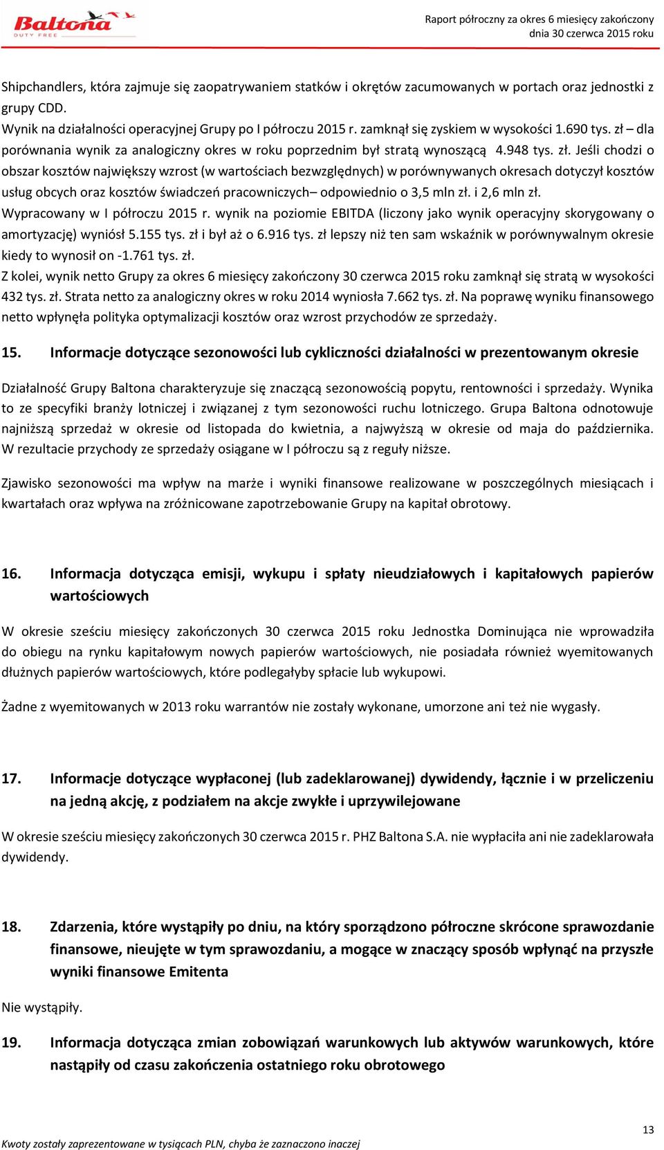 dla porównania wynik za analogiczny okres w roku poprzednim był stratą wynoszącą 4.948 tys. zł.