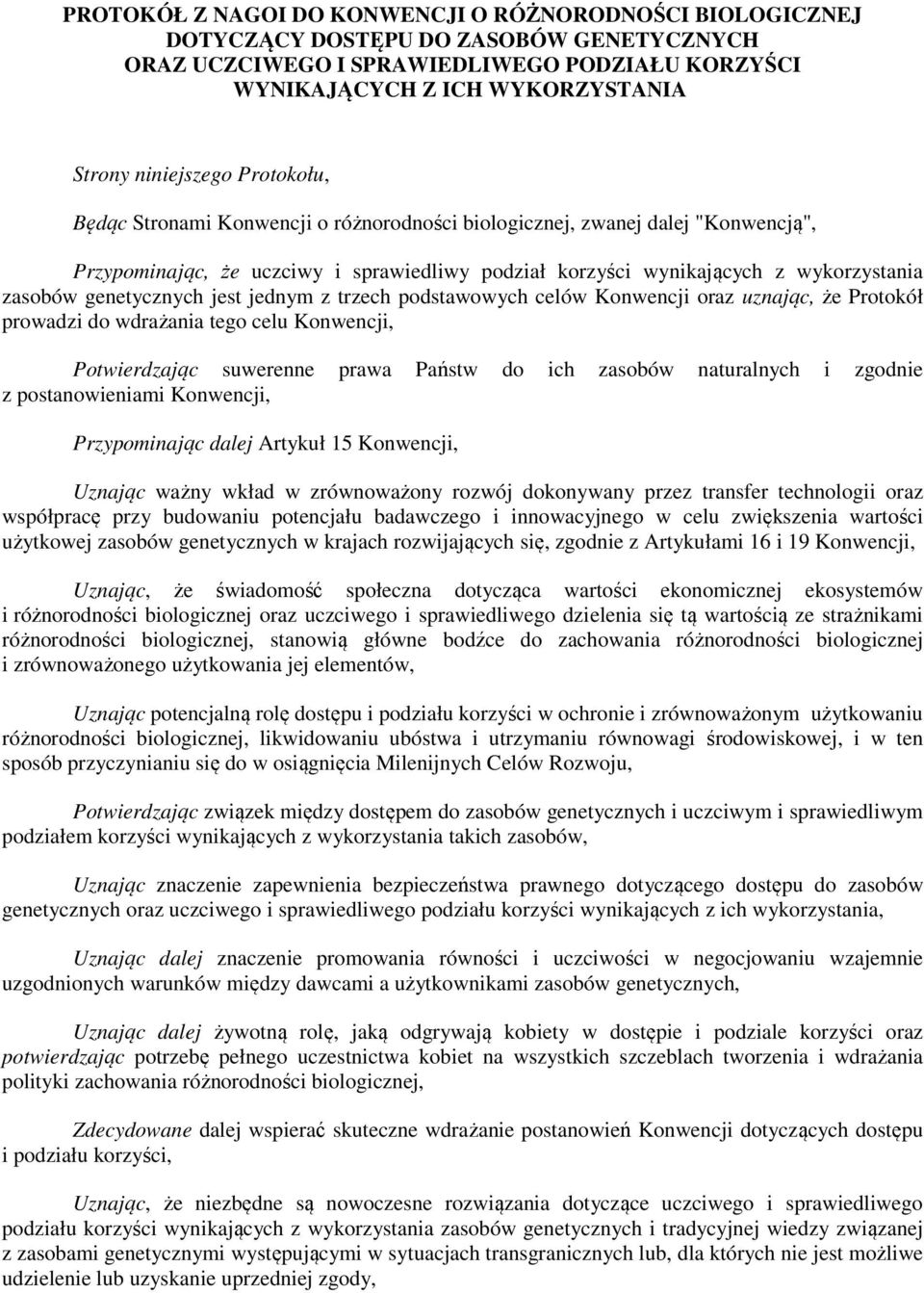 genetycznych jest jednym z trzech podstawowych celów Konwencji oraz uznając, że Protokół prowadzi do wdrażania tego celu Konwencji, Potwierdzając suwerenne prawa Państw do ich zasobów naturalnych i