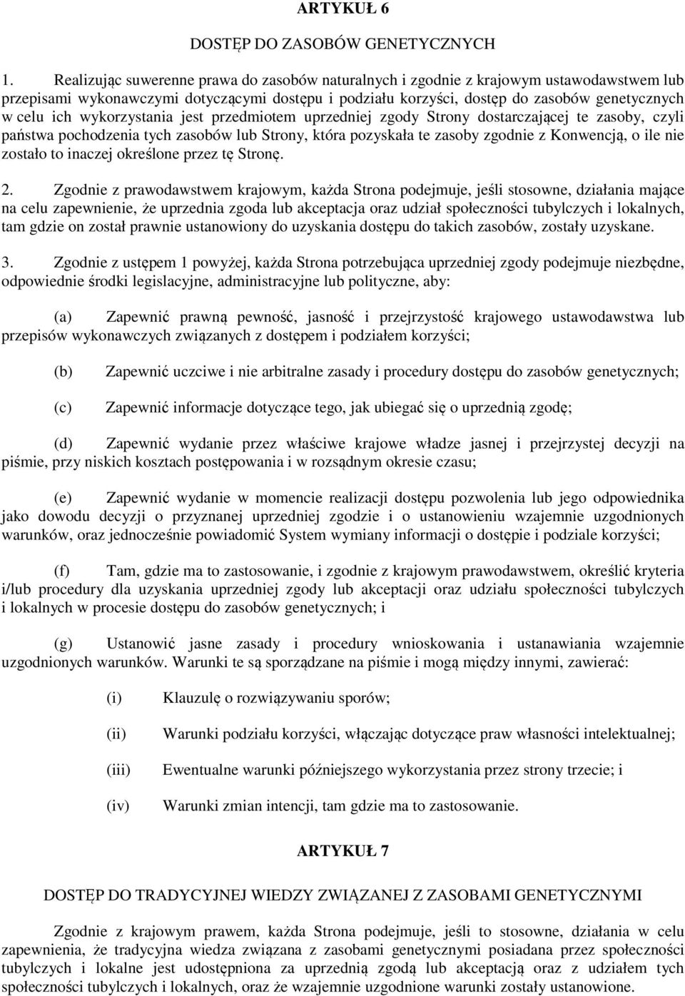 wykorzystania jest przedmiotem uprzedniej zgody Strony dostarczającej te zasoby, czyli państwa pochodzenia tych zasobów lub Strony, która pozyskała te zasoby zgodnie z Konwencją, o ile nie zostało to