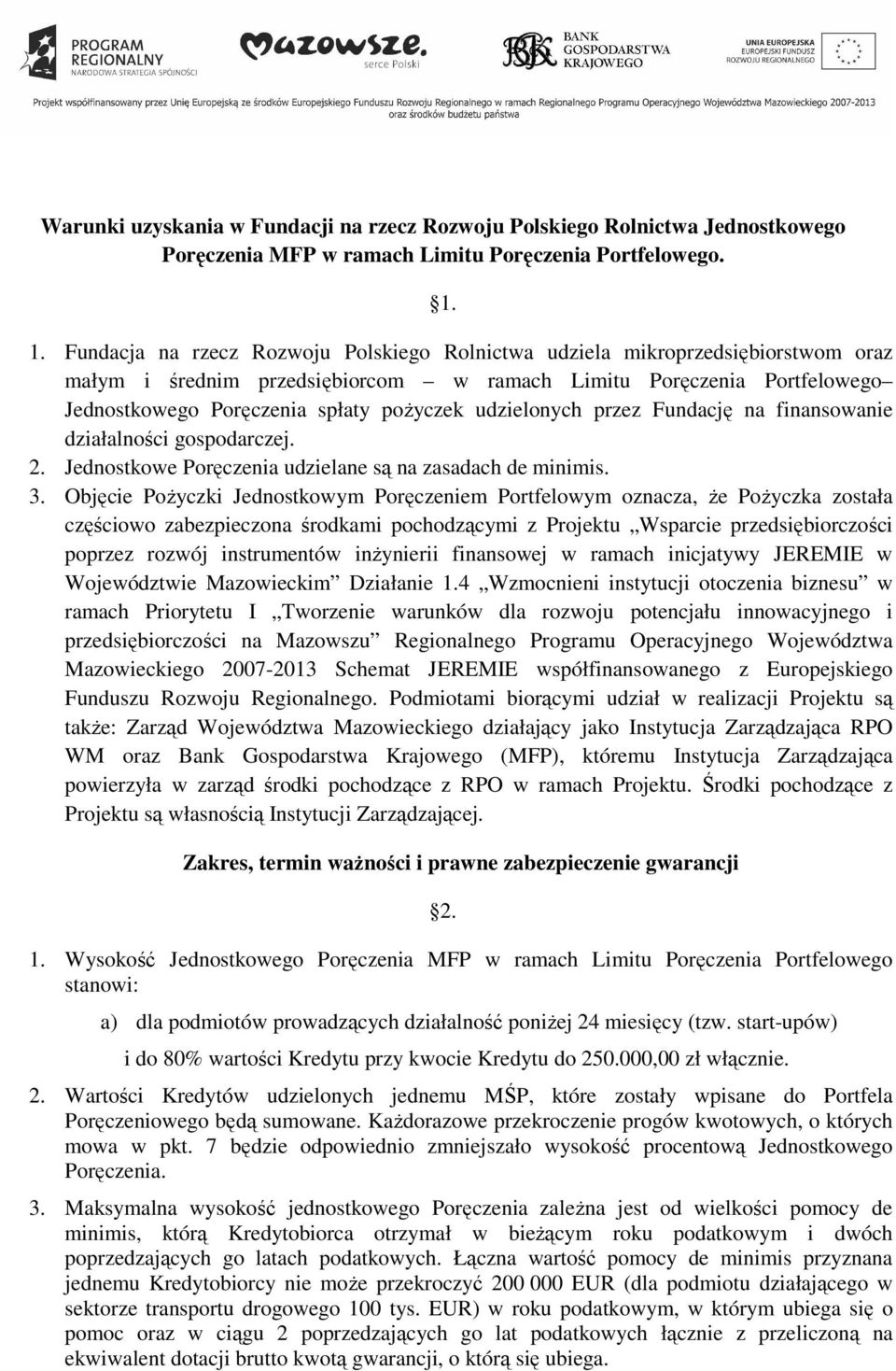 udzielonych przez Fundację na finansowanie działalności gospodarczej. 2. Jednostkowe Poręczenia udzielane są na zasadach de minimis. 3.