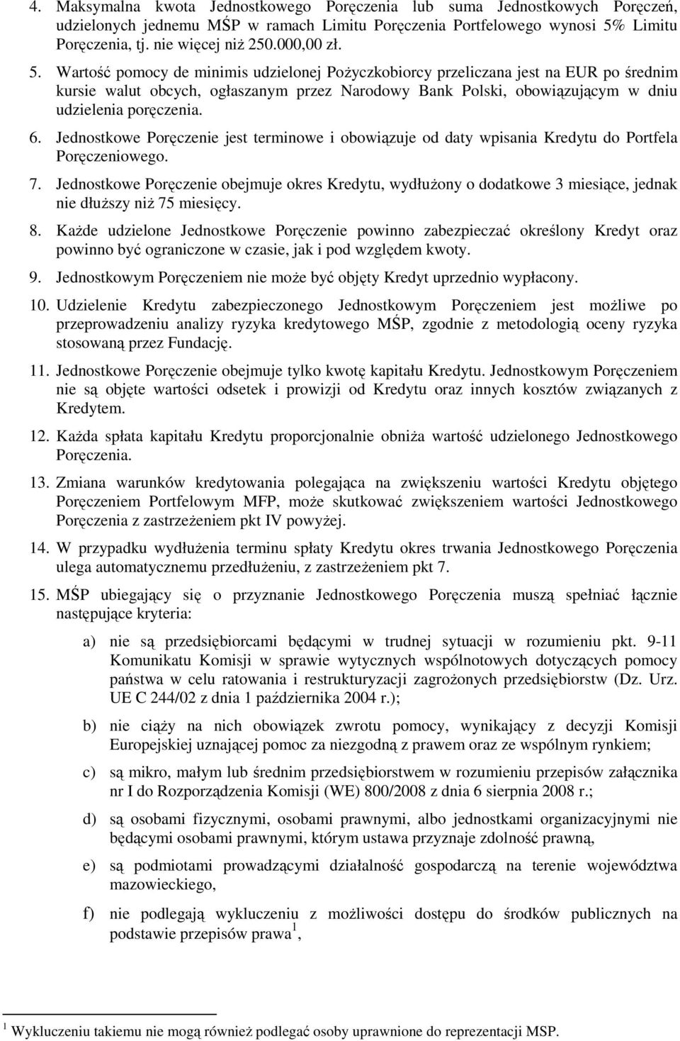 Wartość pomocy de minimis udzielonej Pożyczkobiorcy przeliczana jest na EUR po średnim kursie walut obcych, ogłaszanym przez Narodowy Bank Polski, obowiązującym w dniu udzielenia poręczenia. 6.