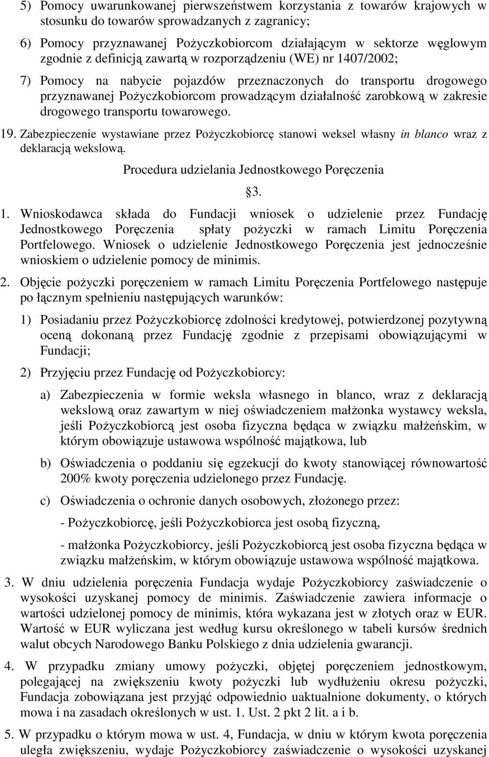 drogowego transportu towarowego. 19. Zabezpieczenie wystawiane przez Pożyczkobiorcę stanowi weksel własny in blanco wraz z deklaracją wekslową. Procedura udzielania Jednostkowego Poręczenia 1.