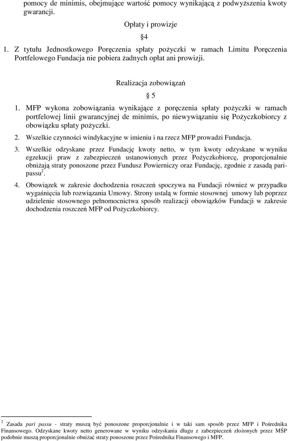 MFP wykona zobowiązania wynikające z poręczenia spłaty pożyczki w ramach portfelowej linii gwarancyjnej de minimis, po niewywiązaniu się Pożyczkobiorcy z obowiązku spłaty pożyczki. 2.