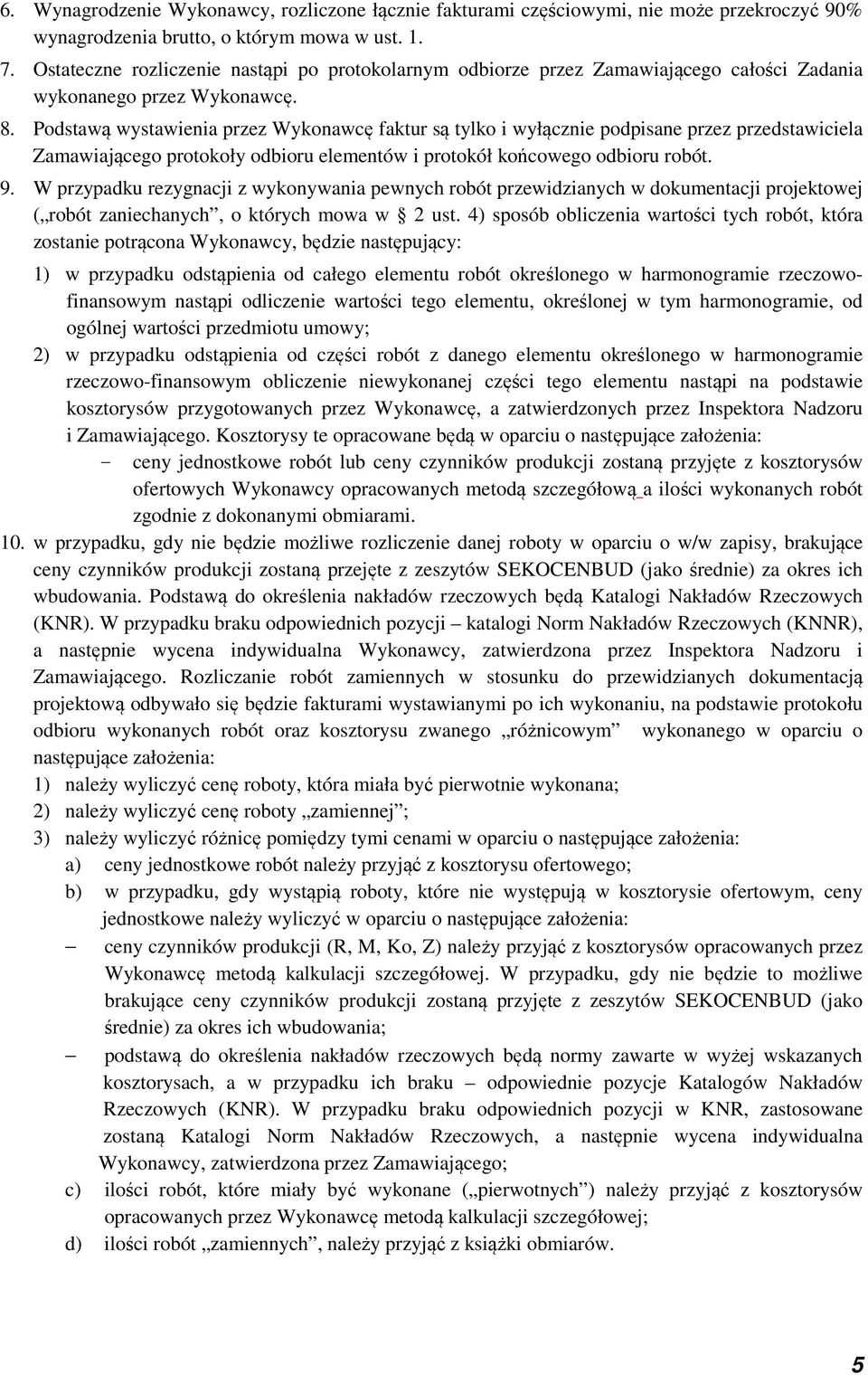 Podstawą wystawienia przez Wykonawcę faktur są tylko i wyłącznie podpisane przez przedstawiciela Zamawiającego protokoły odbioru elementów i protokół końcowego odbioru robót. 9.