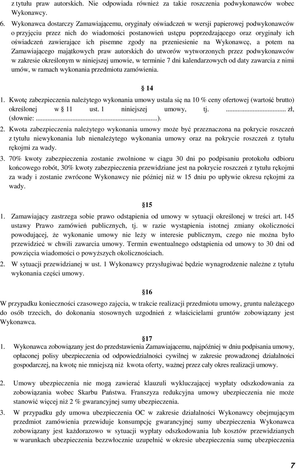 zawierające ich pisemne zgody na przeniesienie na Wykonawcę, a potem na Zamawiającego majątkowych praw autorskich do utworów wytworzonych przez podwykonawców w zakresie określonym w niniejszej