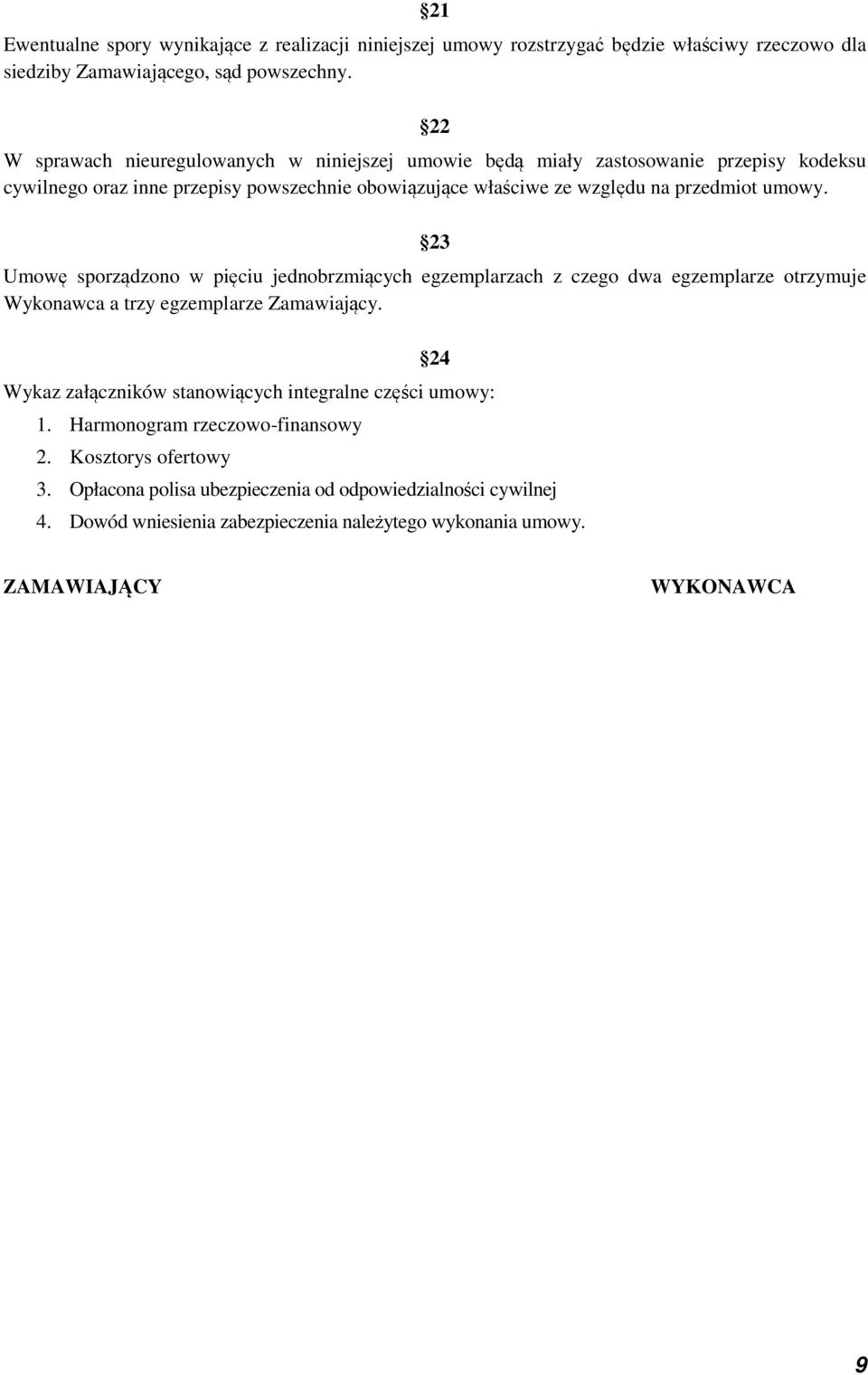 umowy. 23 Umowę sporządzono w pięciu jednobrzmiących egzemplarzach z czego dwa egzemplarze otrzymuje Wykonawca a trzy egzemplarze Zamawiający.