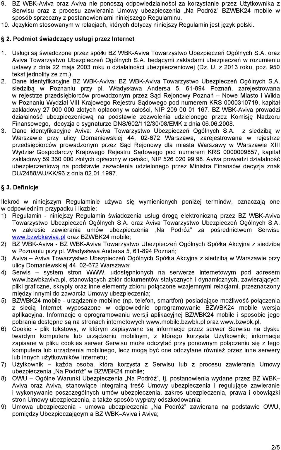 Usługi są świadczone przez spółki BZ WBK-Aviva Towarzystwo Ubezpieczeń Ogólnych S.A. oraz Aviva Towarzystwo Ubezpieczeń Ogólnych S.A. będącymi zakładami ubezpieczeń w rozumieniu ustawy z dnia 22 maja 2003 roku o działalności ubezpieczeniowej (Dz.