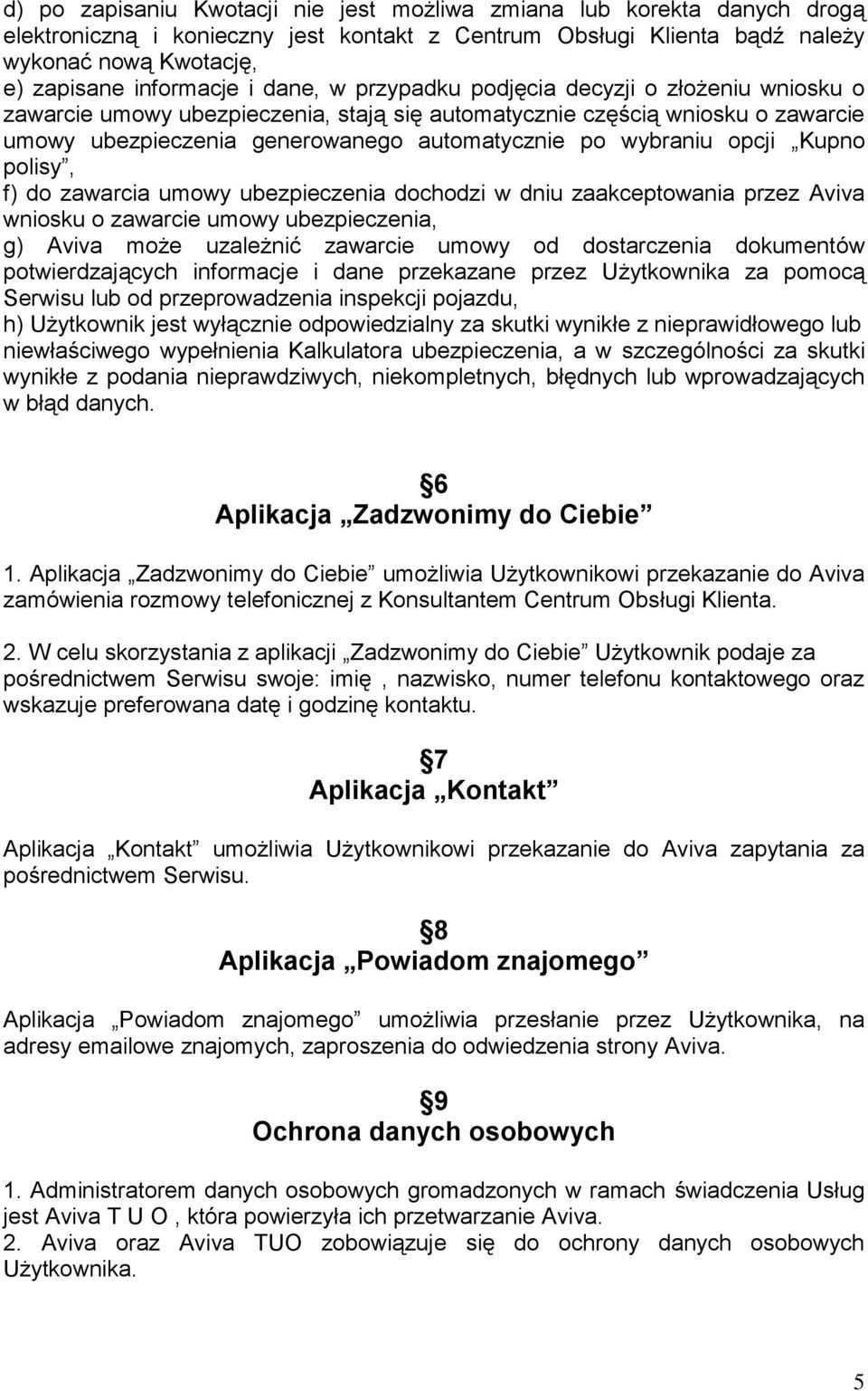 opcji Kupno polisy, f) do zawarcia umowy ubezpieczenia dochodzi w dniu zaakceptowania przez Aviva wniosku o zawarcie umowy ubezpieczenia, g) Aviva może uzależnić zawarcie umowy od dostarczenia