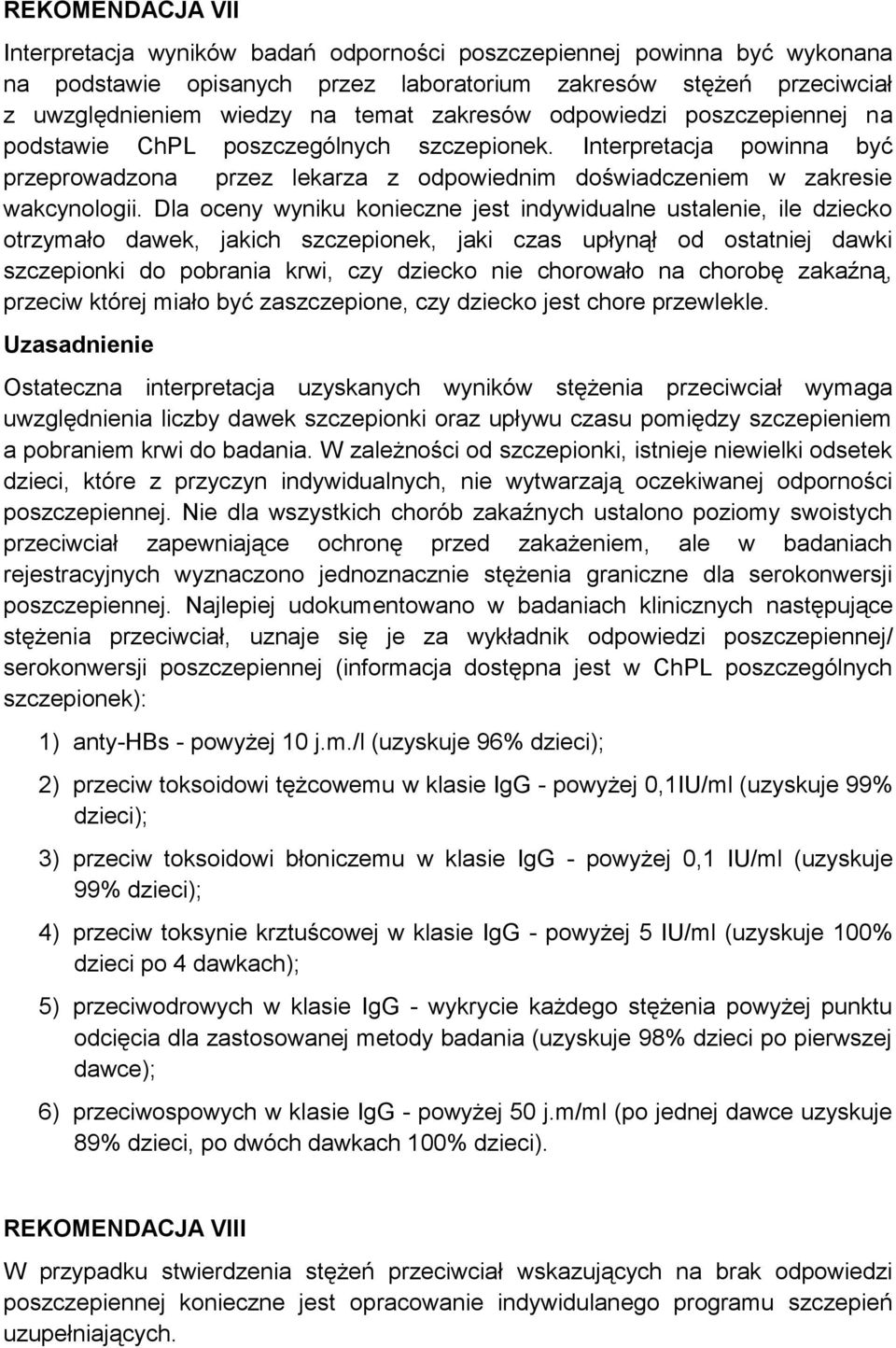 Dla oceny wyniku konieczne jest indywidualne ustalenie, ile dziecko otrzymało dawek, jakich szczepionek, jaki czas upłynął od ostatniej dawki szczepionki do pobrania krwi, czy dziecko nie chorowało