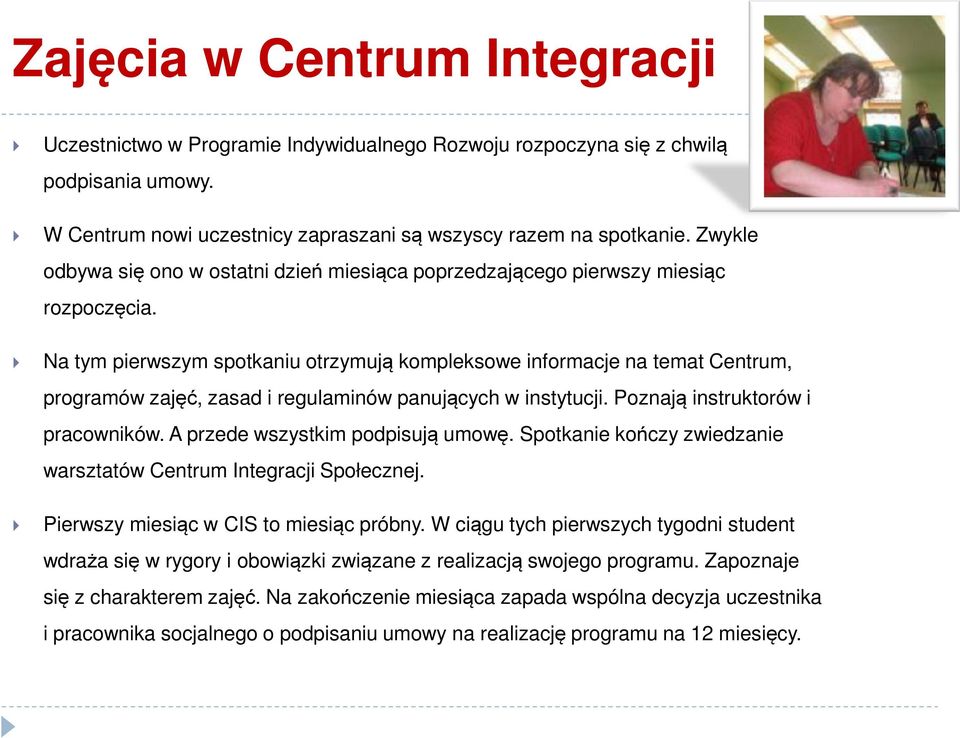 Na tym pierwszym spotkaniu otrzymują kompleksowe informacje na temat Centrum, programów zajęć, zasad i regulaminów panujących w instytucji. Poznają instruktorów i pracowników.