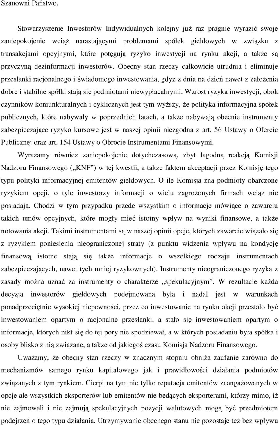 Obecny stan rzeczy całkowicie utrudnia i eliminuje przesłanki racjonalnego i świadomego inwestowania, gdyŝ z dnia na dzień nawet z załoŝenia dobre i stabilne spółki stają się podmiotami