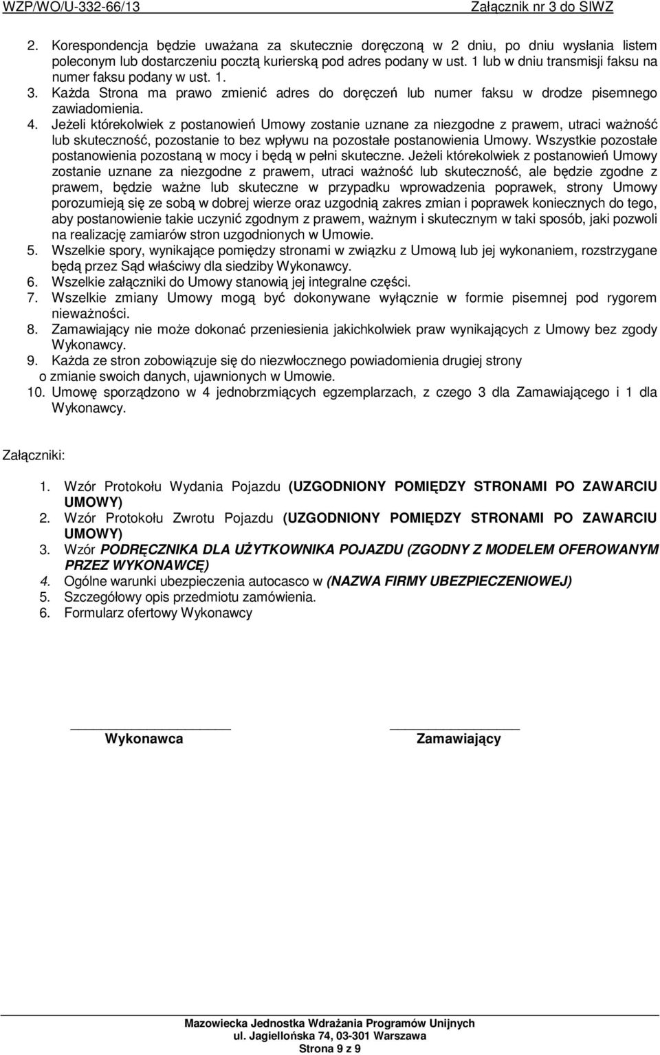 JeŜeli którekolwiek z postanowień Umowy zostanie uznane za niezgodne z prawem, utraci waŝność lub skuteczność, pozostanie to bez wpływu na pozostałe postanowienia Umowy.
