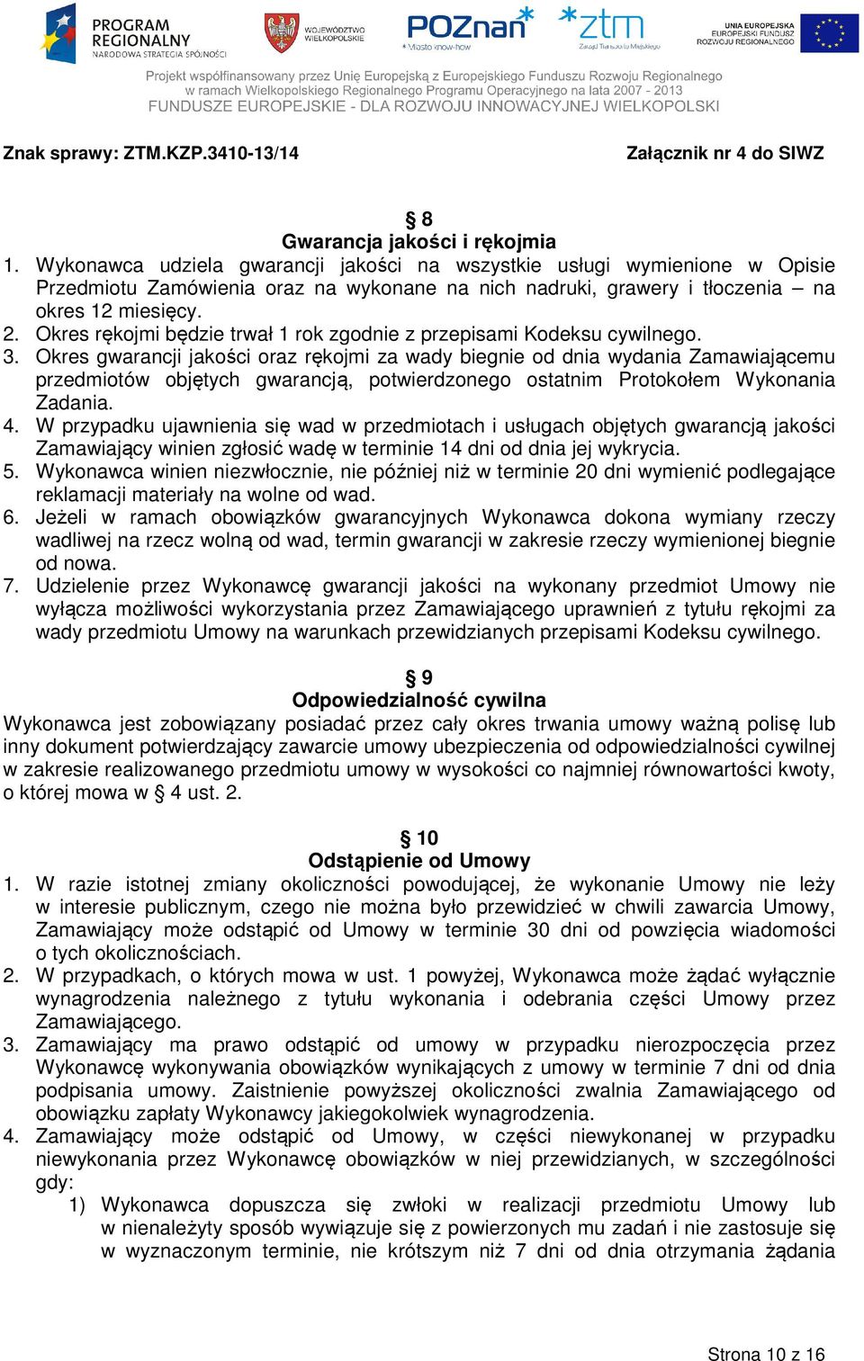 Okres rękojmi będzie trwał 1 rok zgodnie z przepisami Kodeksu cywilnego. 3.