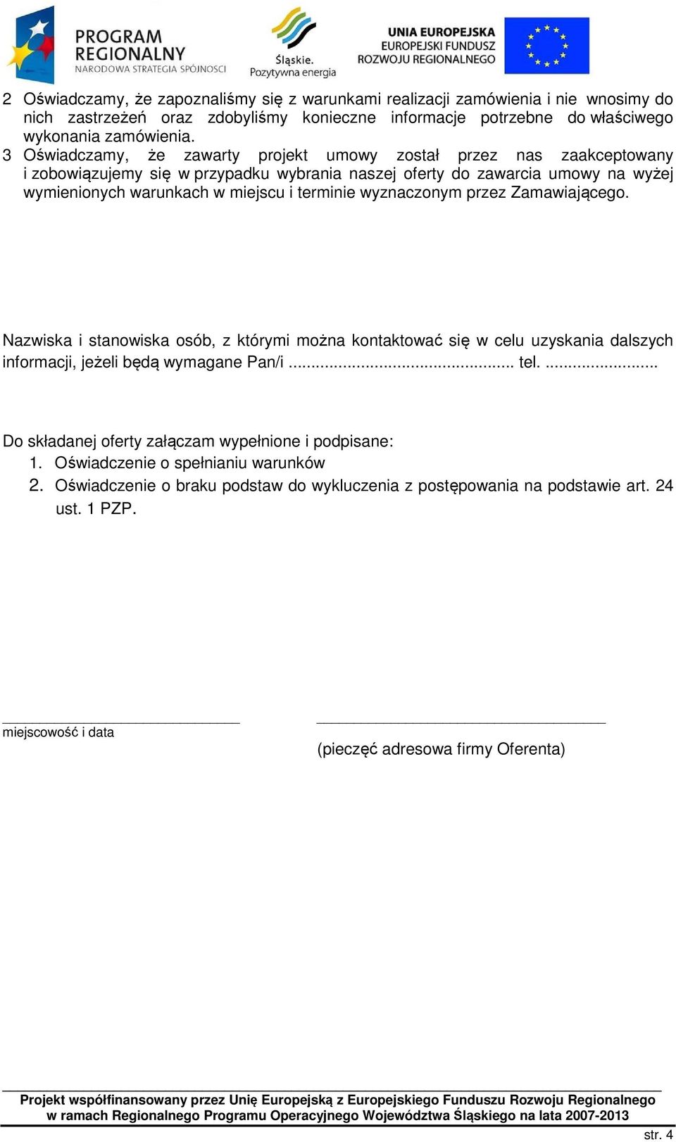 wyznaczonym przez Zamawiającego. Nazwiska i stanowiska osób, z którymi można kontaktować się w celu uzyskania dalszych informacji, jeżeli będą wymagane Pan/i... tel.