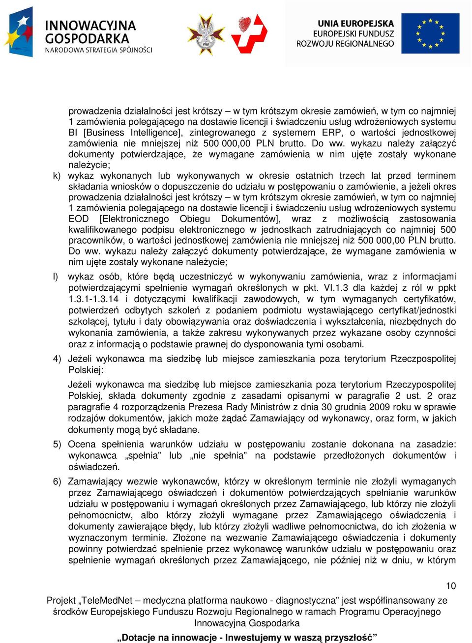 wykazu należy załączyć dokumenty potwierdzające, że wymagane zamówienia w nim ujęte zostały wykonane należycie; k) wykaz wykonanych lub wykonywanych w okresie ostatnich trzech lat przed terminem