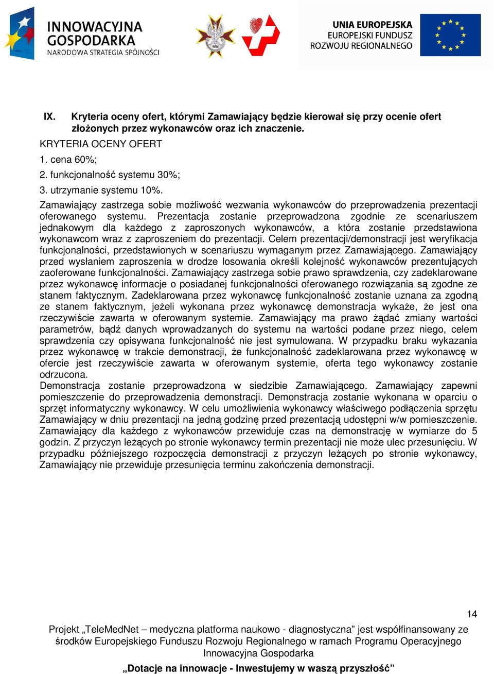 Prezentacja zostanie przeprowadzona zgodnie ze scenariuszem jednakowym dla każdego z zaproszonych wykonawców, a która zostanie przedstawiona wykonawcom wraz z zaproszeniem do prezentacji.