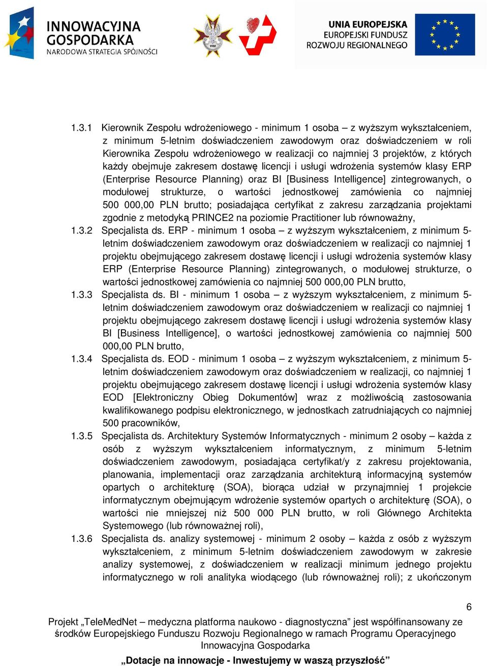 modułowej strukturze, o wartości jednostkowej zamówienia co najmniej 500 000,00 PLN brutto; posiadająca certyfikat z zakresu zarządzania projektami zgodnie z metodyką PRINCE2 na poziomie Practitioner