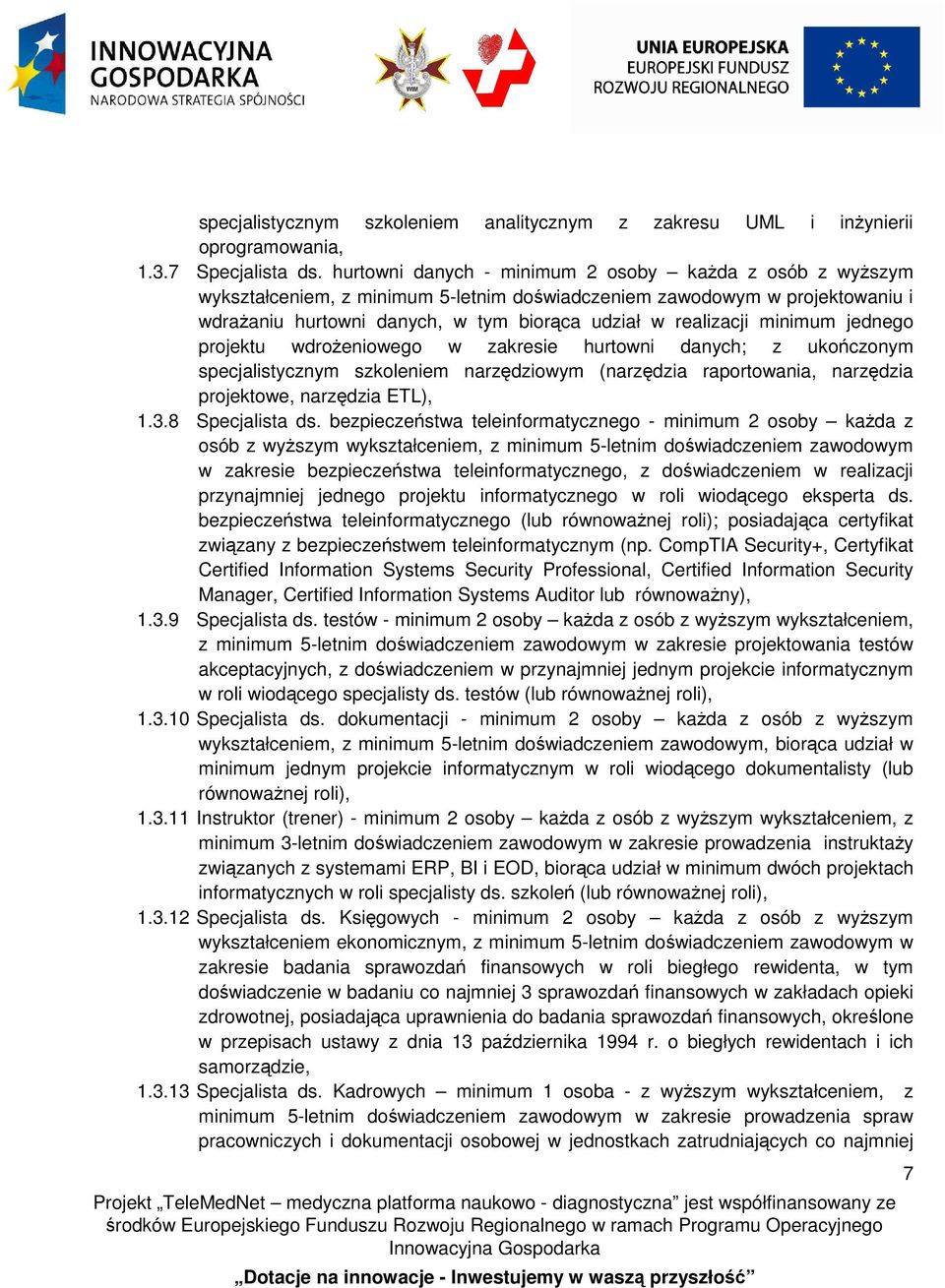 minimum jednego projektu wdrożeniowego w zakresie hurtowni danych; z ukończonym specjalistycznym szkoleniem narzędziowym (narzędzia raportowania, narzędzia projektowe, narzędzia ETL), 1.3.