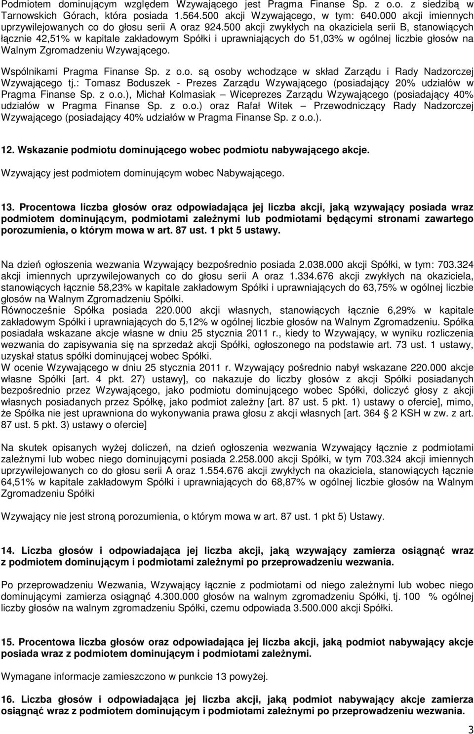 500 akcji zwykłych na okaziciela serii B, stanowiących łącznie 42,51% w kapitale zakładowym Spółki i uprawniających do 51,03% w ogólnej liczbie głosów na Walnym Zgromadzeniu Wzywającego.