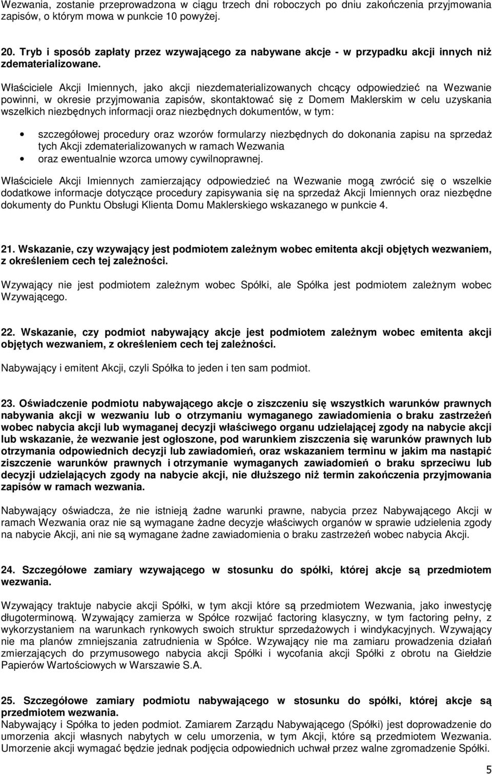 Właściciele Akcji Imiennych, jako akcji niezdematerializowanych chcący odpowiedzieć na Wezwanie powinni, w okresie przyjmowania zapisów, skontaktować się z Domem Maklerskim w celu uzyskania wszelkich