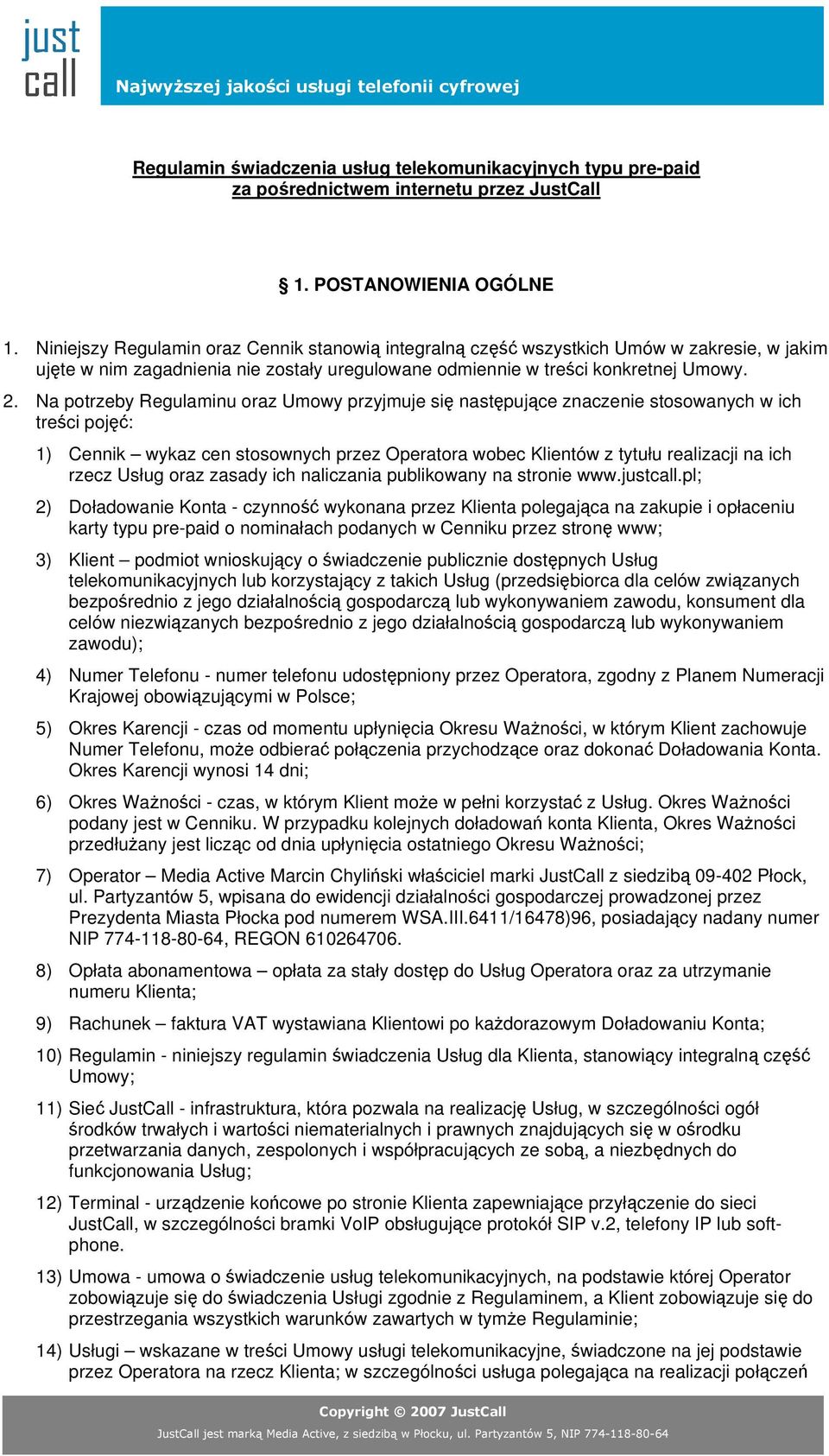 Na potrzeby Regulaminu oraz Umowy przyjmuje się następujące znaczenie stosowanych w ich treści pojęć: 1) Cennik wykaz cen stosownych przez Operatora wobec Klientów z tytułu realizacji na ich rzecz