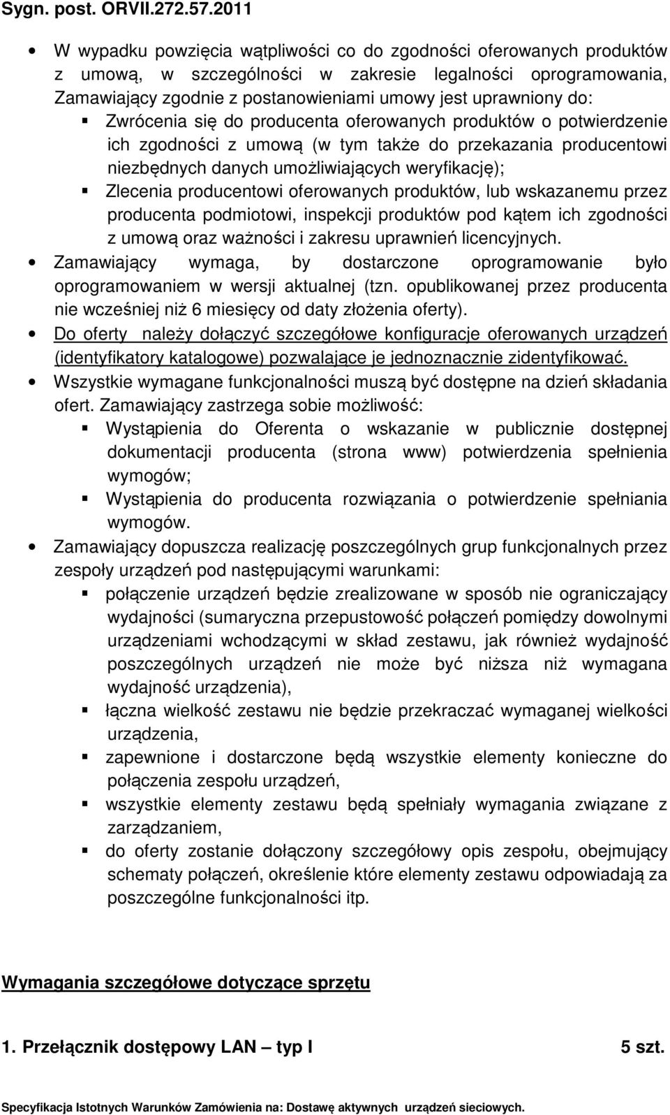 oferowanych produktów, lub wskazanemu przez producenta podmiotowi, inspekcji produktów pod kątem ich zgodności z umową oraz ważności i zakresu uprawnień licencyjnych.