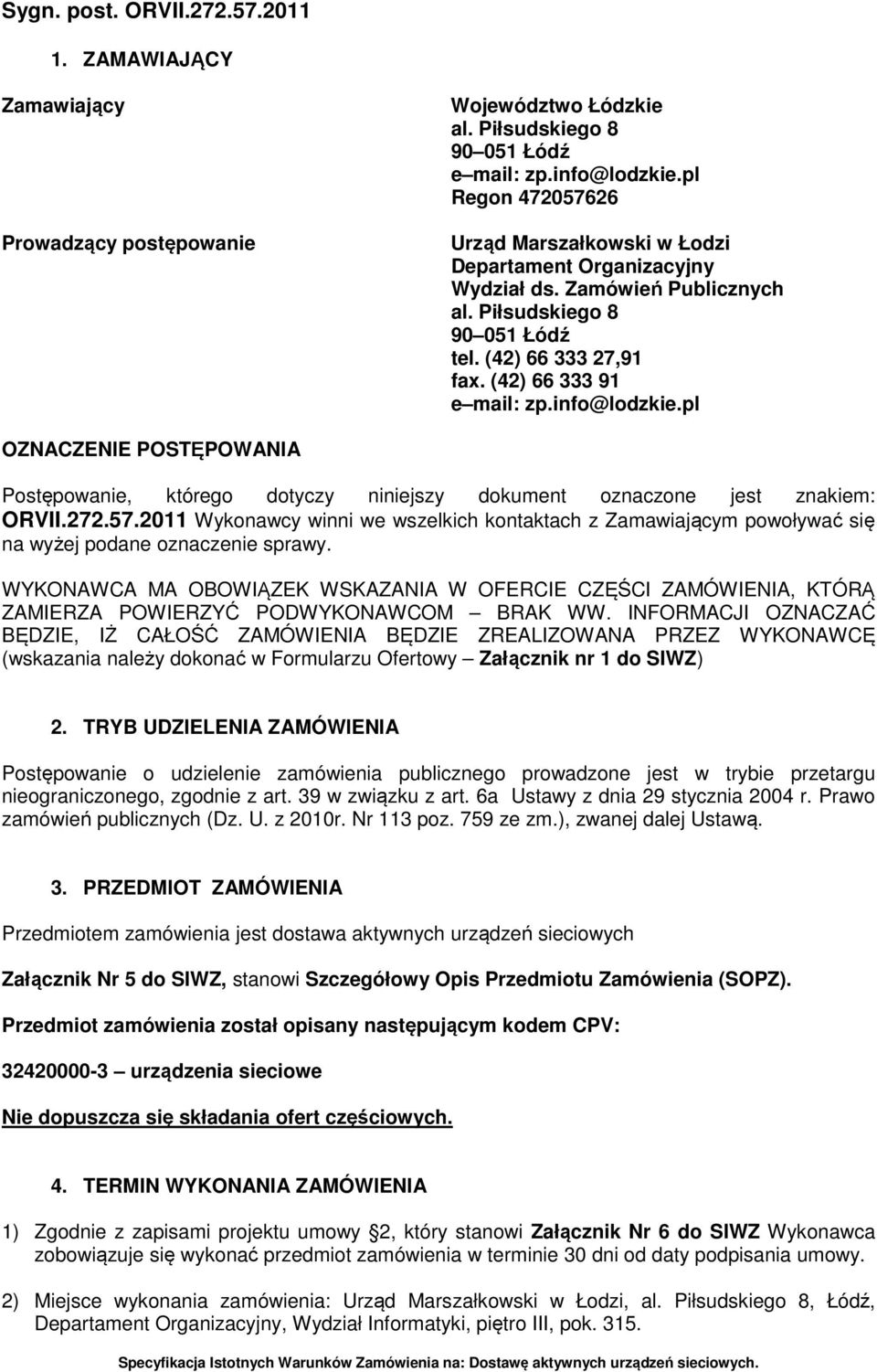 info@lodzkie.pl OZNACZENIE POSTĘPOWANIA Postępowanie, którego dotyczy niniejszy dokument oznaczone jest znakiem: ORVII.272.57.