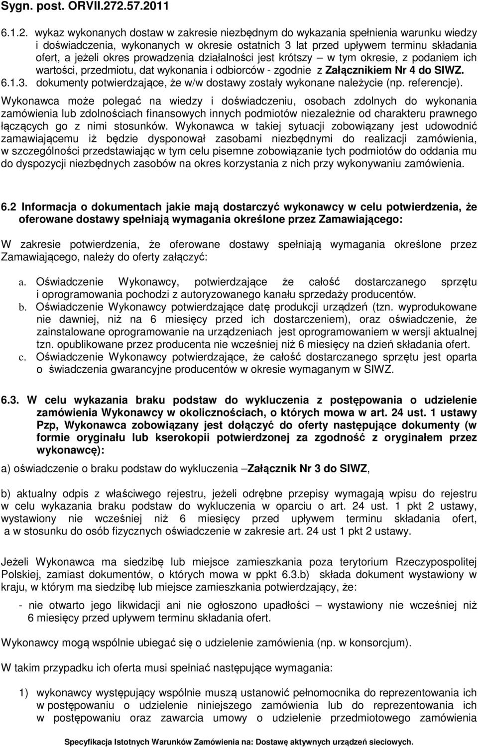 prowadzenia działalności jest krótszy w tym okresie, z podaniem ich wartości, przedmiotu, dat wykonania i odbiorców - zgodnie z Załącznikiem Nr 4 do SIWZ. 6.1.3.