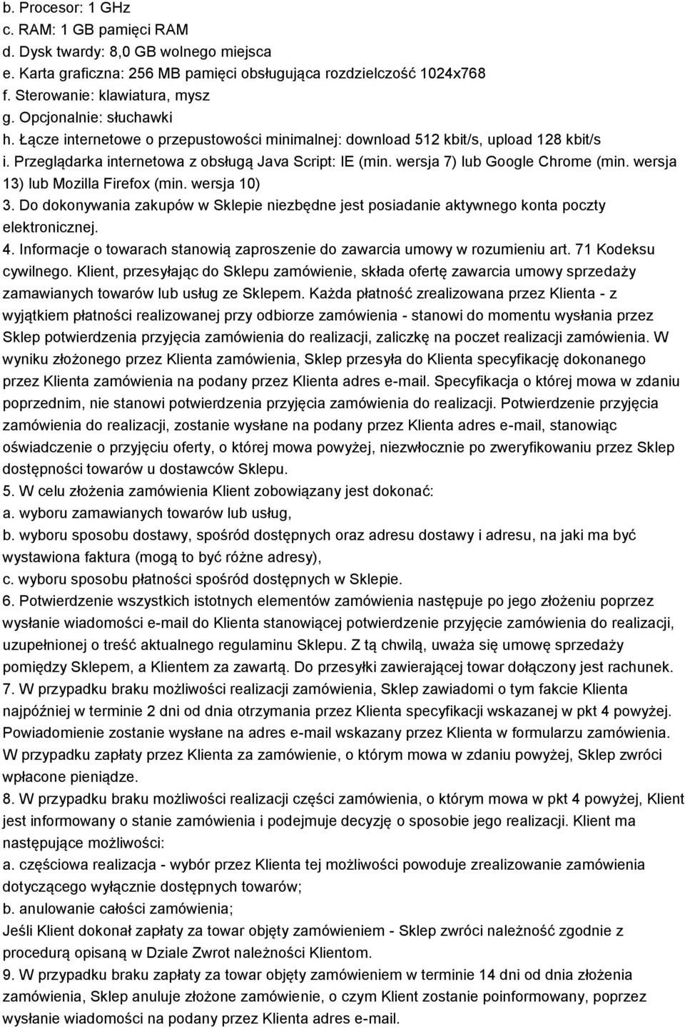 wersja 7) lub Google Chrome (min. wersja 13) lub Mozilla Firefox (min. wersja 10) 3. Do dokonywania zakupów w Sklepie niezbędne jest posiadanie aktywnego konta poczty elektronicznej. 4.