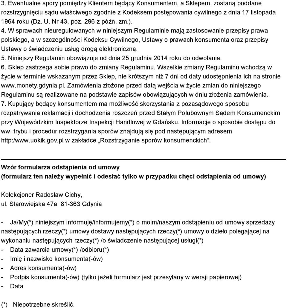 przepisy Ustawy o świadczeniu usług drogą elektroniczną. 5. Niniejszy Regulamin obowiązuje od dnia 25 grudnia 2014 roku do odwołania. 6. Sklep zastrzega sobie prawo do zmiany Regulaminu.