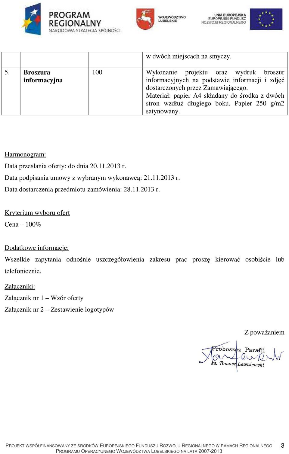 Materiał: papier A4 składany do środka z dwóch stron wzdłuŝ długiego boku. Papier 2 g/m2 satynowany. Harmonogram: Data przesłania oferty: do dnia 20.11.2013 r.