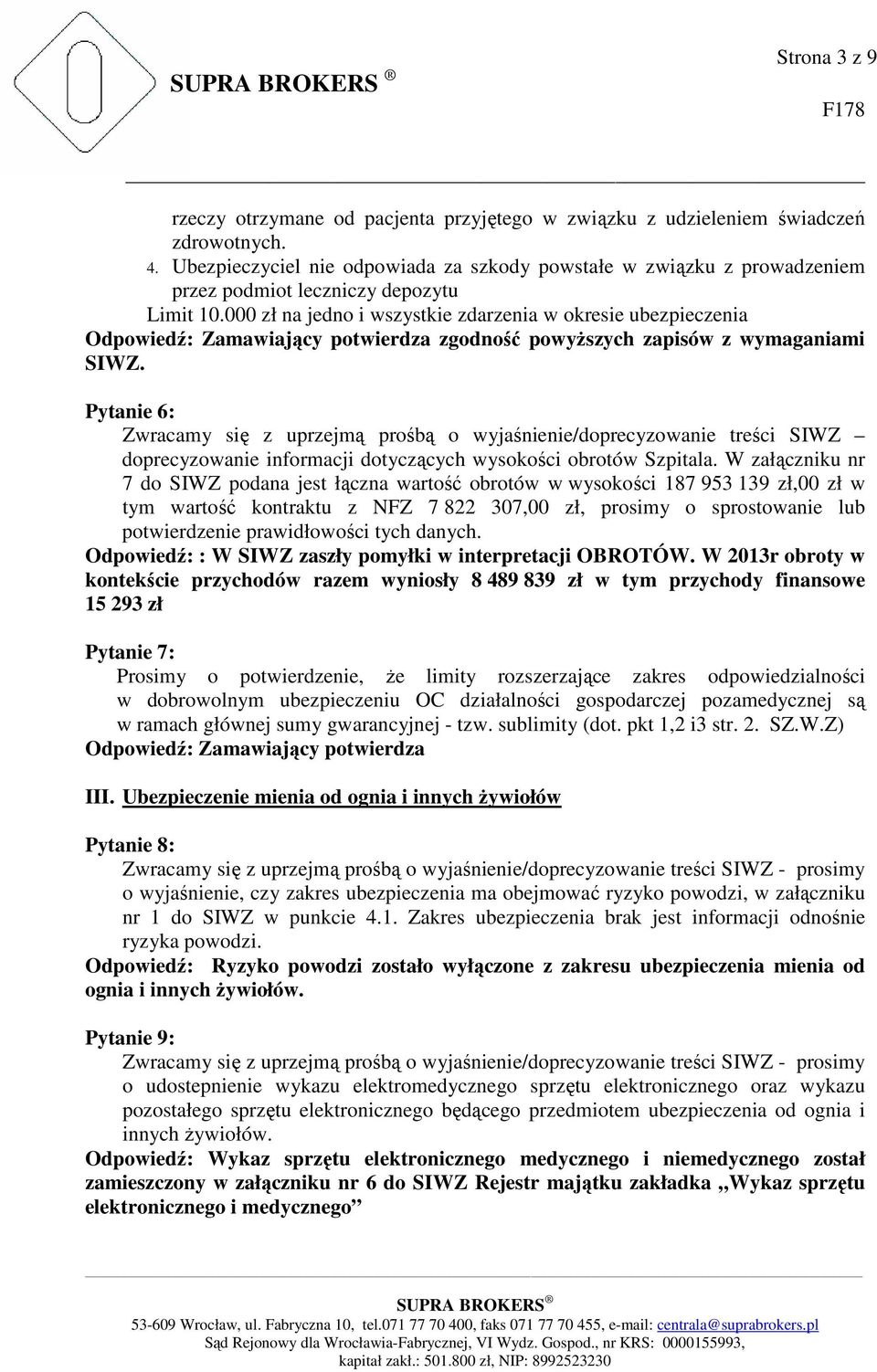 000 zł na jedno i wszystkie zdarzenia w okresie ubezpieczenia Odpowiedź: Zamawiający potwierdza zgodność powyższych zapisów z wymaganiami SIWZ.